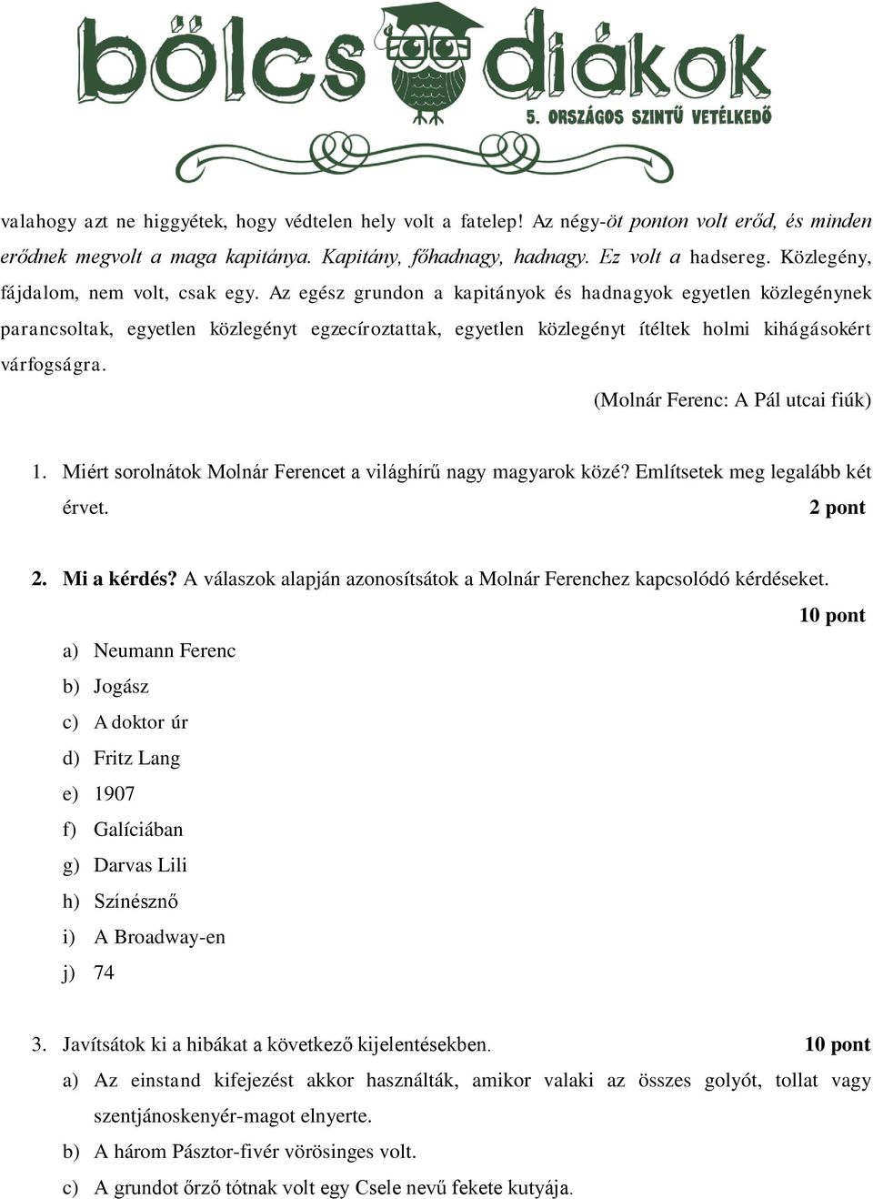 Az egész grundon a kapitányok és hadnagyok egyetlen közlegénynek parancsoltak, egyetlen közlegényt egzecíroztattak, egyetlen közlegényt ítéltek holmi kihágásokért várfogságra.