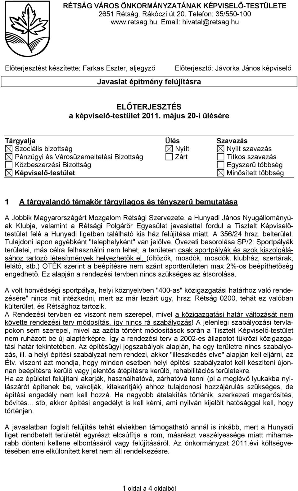 május 20-i ülésére Tárgyalja Ülés Szavazás Szociális bizottság Nyílt Nyílt szavazás Pénzügyi és Városüzemeltetési Bizottság Zárt Titkos szavazás Közbeszerzési Bizottság Egyszerű többség