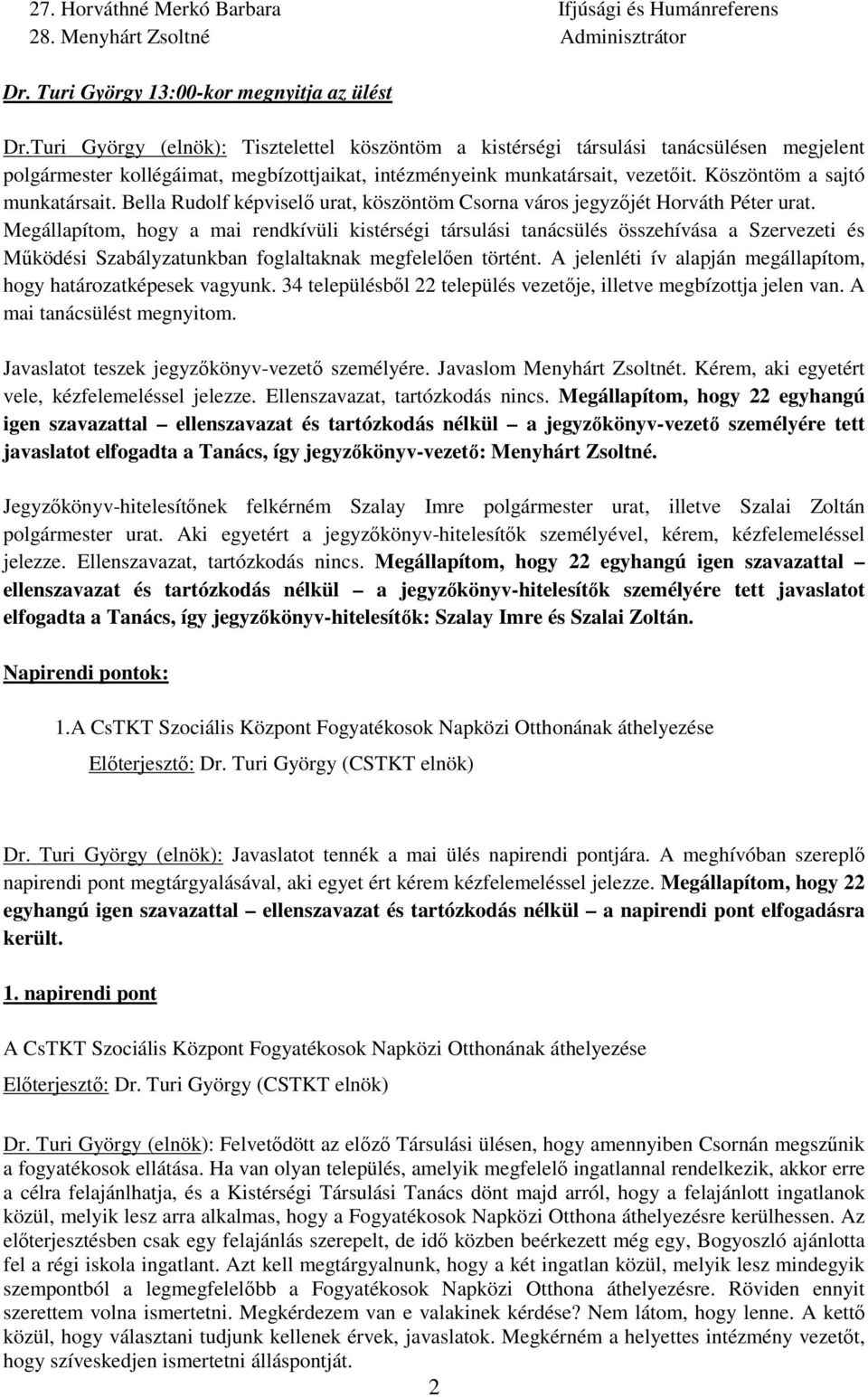 Köszöntöm a sajtó munkatársait. Bella Rudolf képviselő urat, köszöntöm Csorna város jegyzőjét Horváth Péter urat.