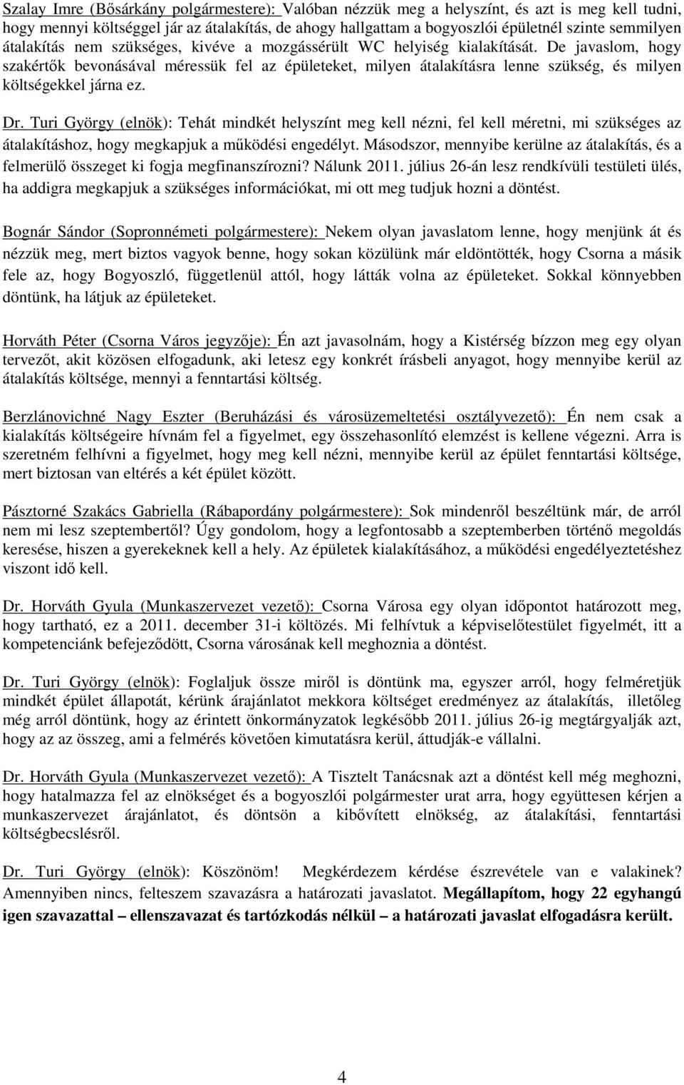 De javaslom, hogy szakértők bevonásával méressük fel az épületeket, milyen átalakításra lenne szükség, és milyen költségekkel járna ez. Dr.