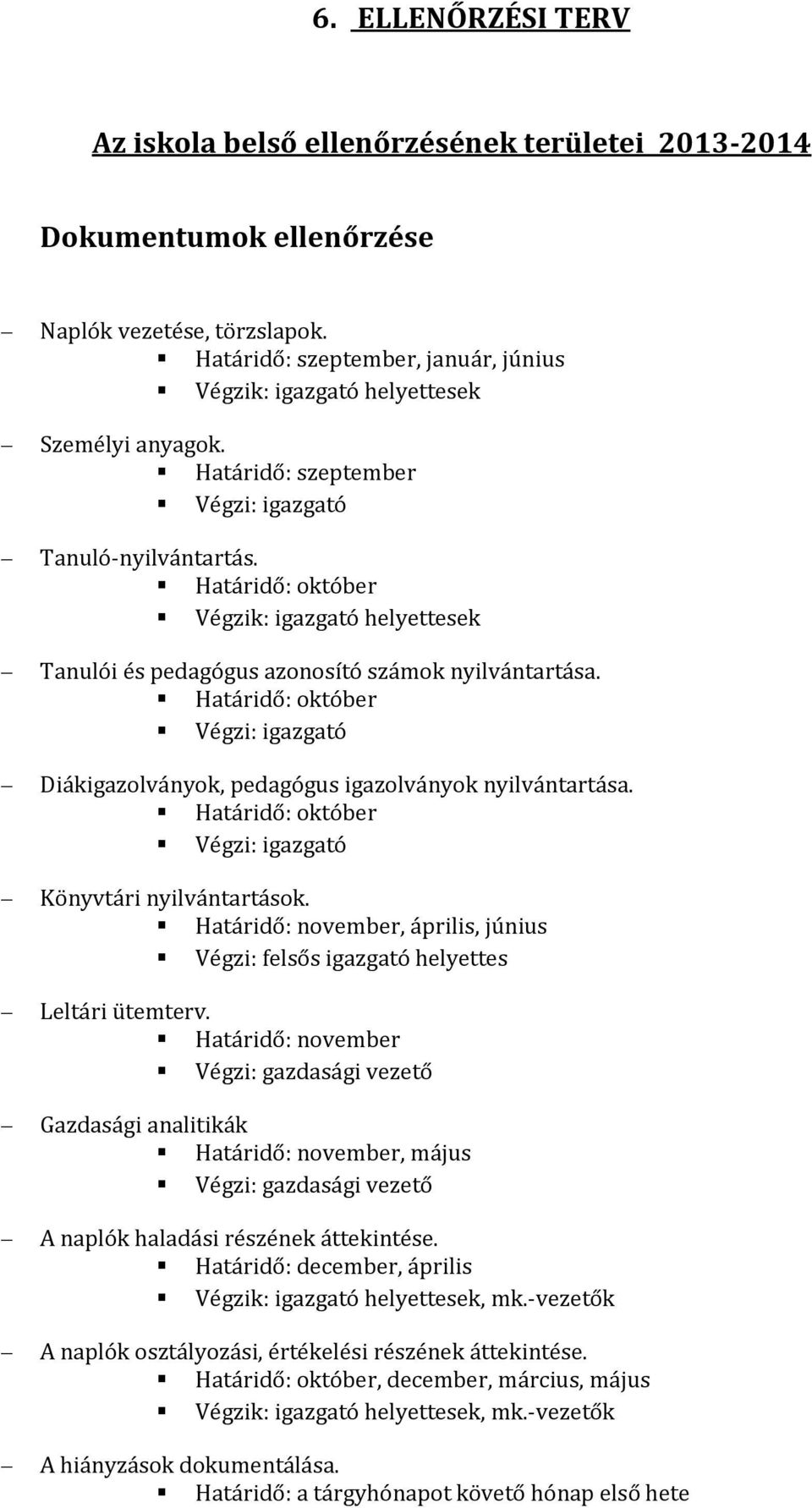 Határidő: október Végzik: igazgató helyettesek Tanulói és pedagógus azonosító számok nyilvántartása. Határidő: október Végzi: igazgató Diákigazolványok, pedagógus igazolványok nyilvántartása.