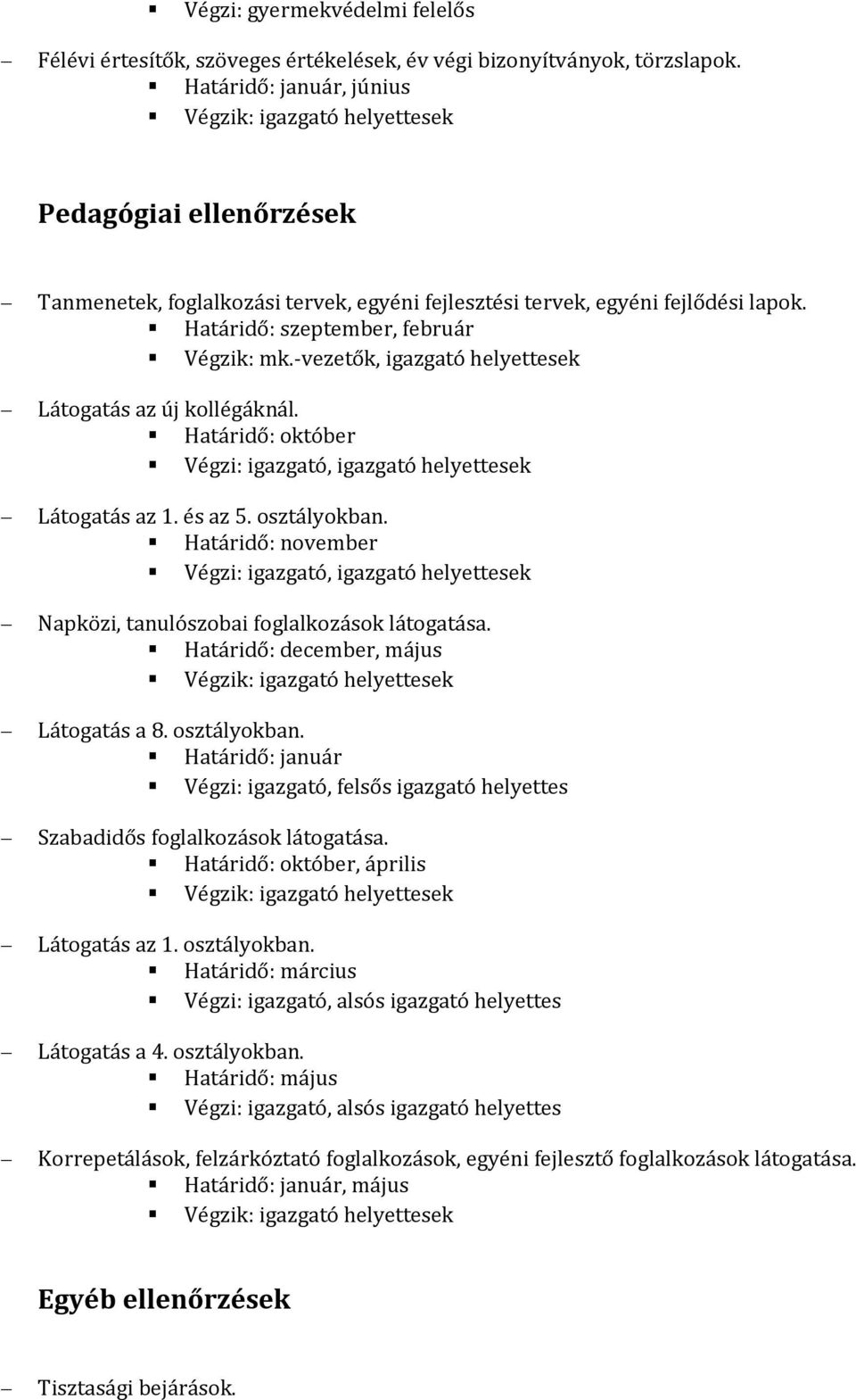 Határidő: szeptember, február Végzik: mk.-vezetők, igazgató helyettesek Látogatás az új kollégáknál. Határidő: október Végzi: igazgató, igazgató helyettesek Látogatás az 1. és az 5. osztályokban.