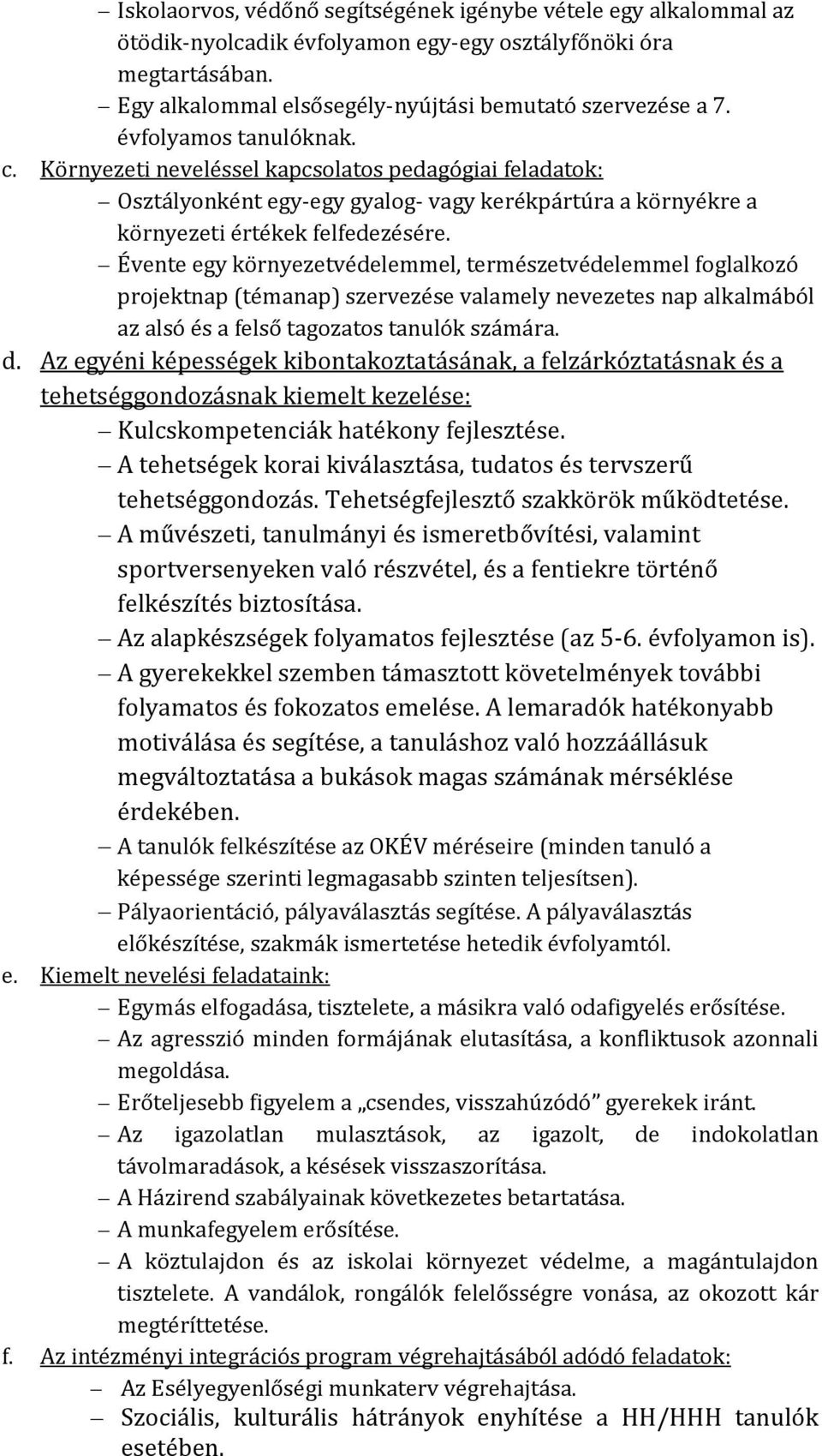 Évente egy környezetvédelemmel, természetvédelemmel foglalkozó projektnap (témanap) szervezése valamely nevezetes nap alkalmából az alsó és a felső tagozatos tanulók számára. d.