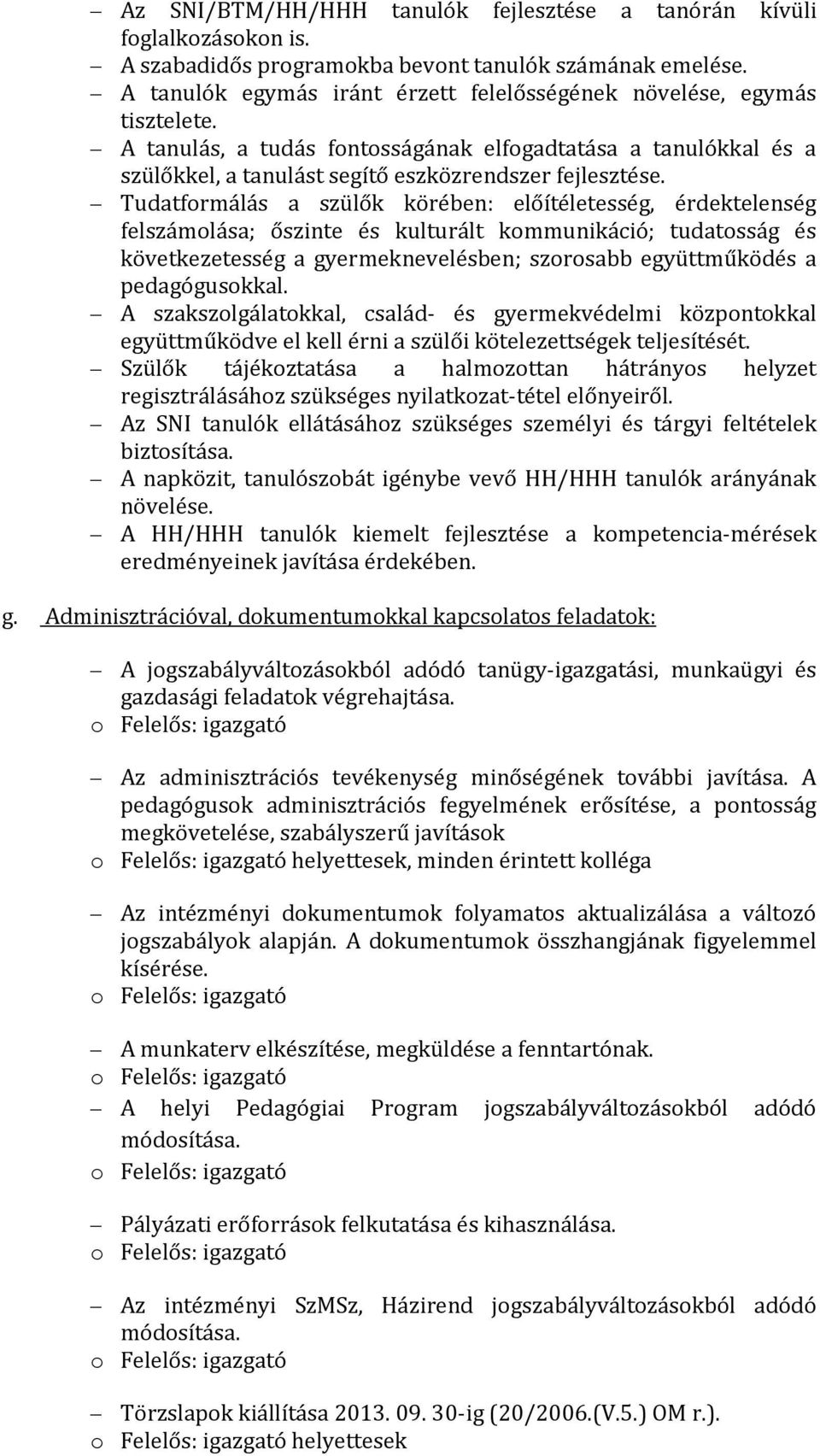 Tudatformálás a szülők körében: előítéletesség, érdektelenség felszámolása; őszinte és kulturált kommunikáció; tudatosság és következetesség a gyermeknevelésben; szorosabb együttműködés a