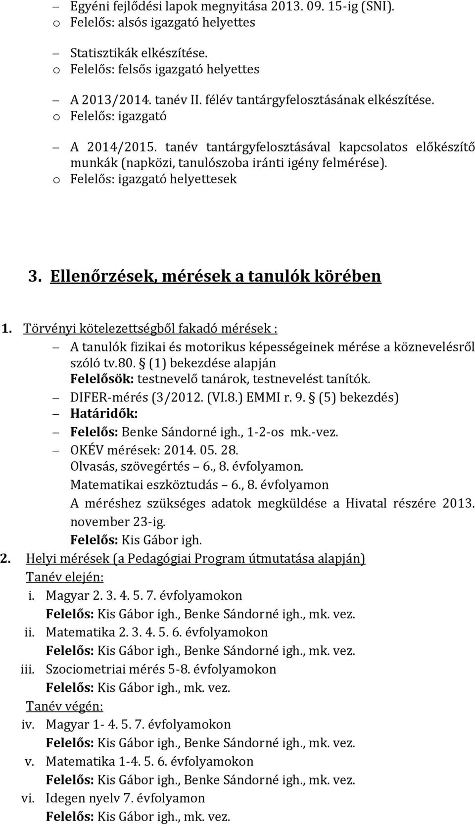 o Felelős: igazgató helyettesek 3. Ellenőrzések, mérések a tanulók körében 1. Törvényi kötelezettségből fakadó mérések : A tanulók fizikai és motorikus képességeinek mérése a köznevelésről szóló tv.