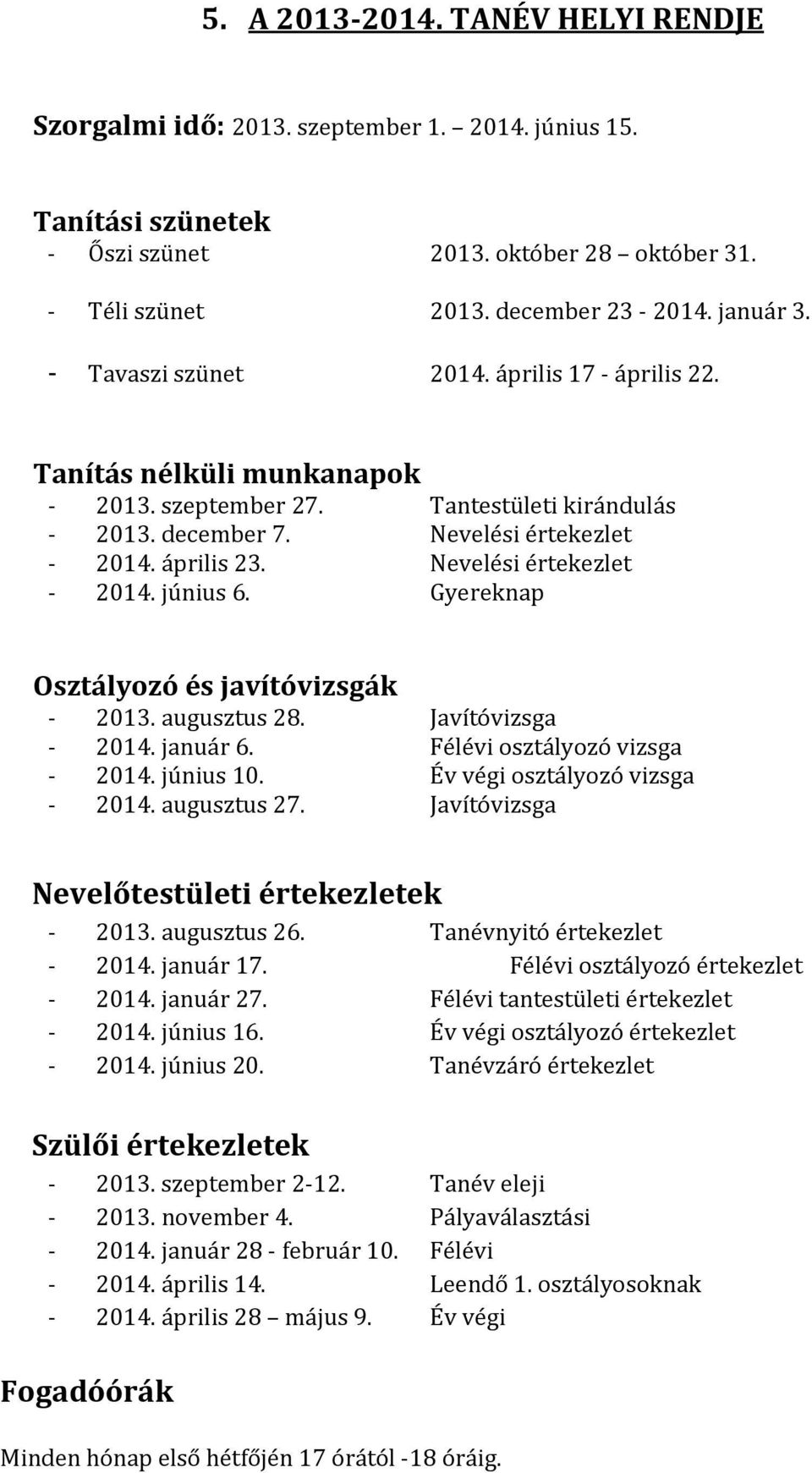 Nevelési értekezlet - 2014. június 6. Gyereknap Osztályozó és javítóvizsgák - 2013. augusztus 28. Javítóvizsga - 2014. január 6. Félévi osztályozó vizsga - 2014. június 10.