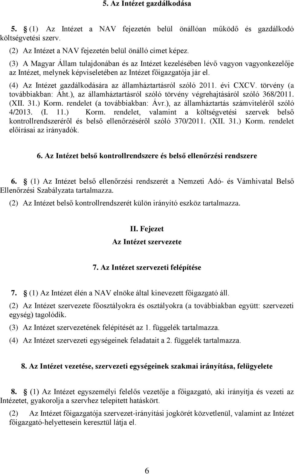 (4) Az Intézet gazdálkodására az államháztartásról szóló 2011. évi CXCV. törvény (a továbbiakban: Áht.), az államháztartásról szóló törvény végrehajtásáról szóló 368/2011. (XII. 31.) Korm.