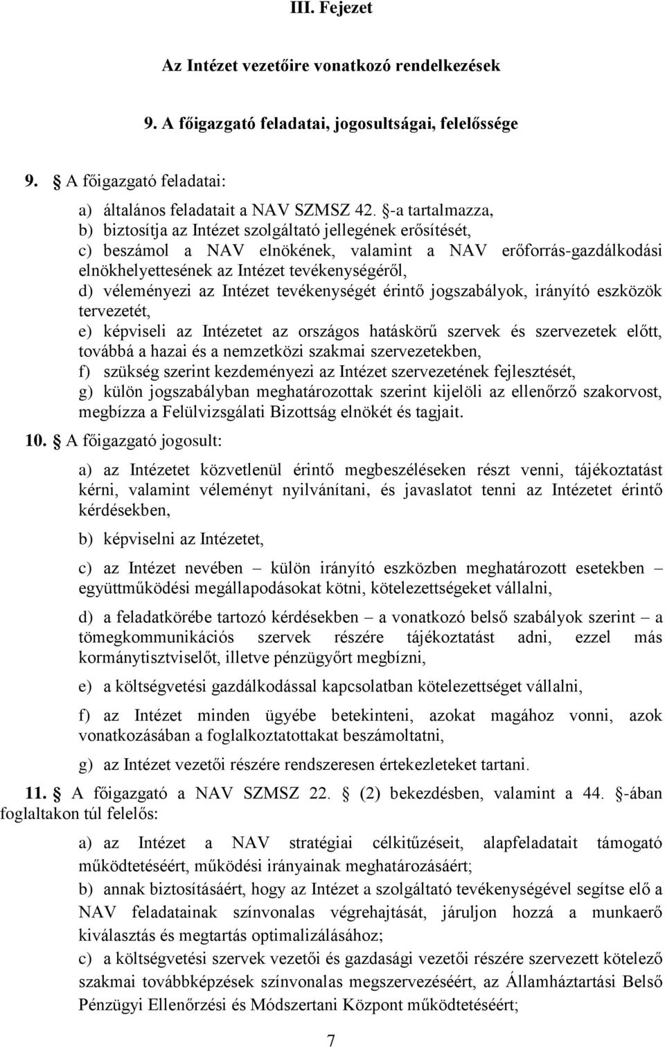 véleményezi az Intézet tevékenységét érintő jogszabályok, irányító eszközök tervezetét, e) képviseli az Intézetet az országos hatáskörű szervek és szervezetek előtt, továbbá a hazai és a nemzetközi