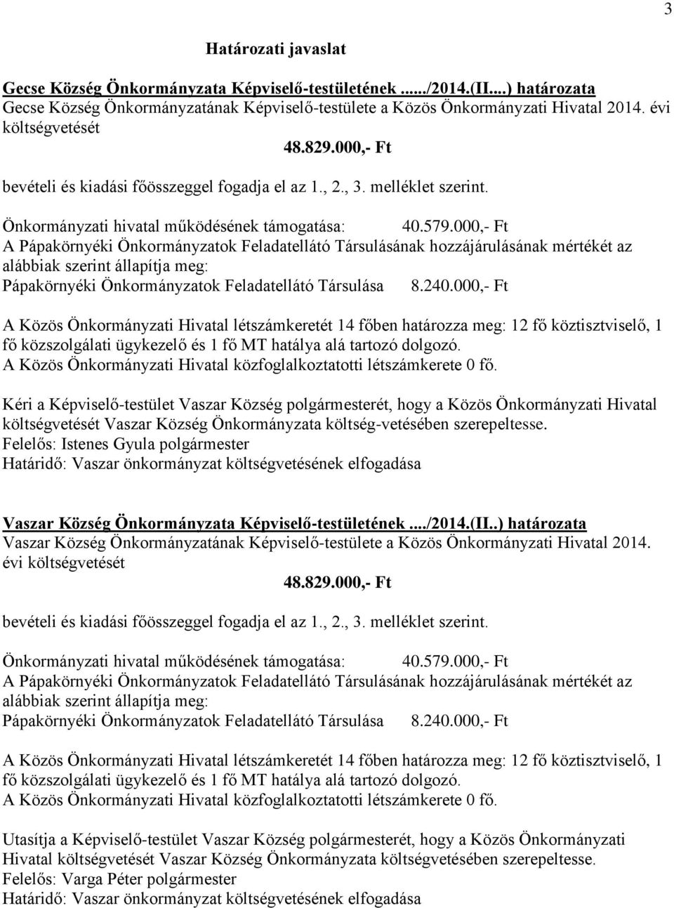 000,- Ft A Pápakörnyéki Önkormányzatok Feladatellátó Társulásának hozzájárulásának mértékét az alábbiak szerint állapítja meg: Pápakörnyéki Önkormányzatok Feladatellátó Társulása 8.240.