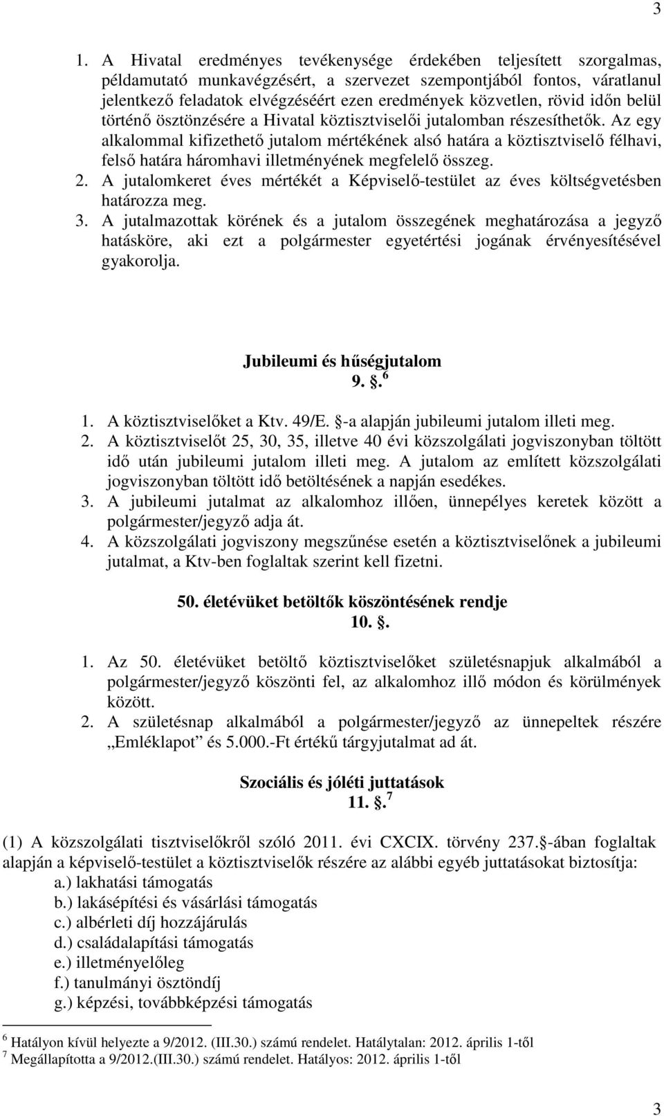 Az egy alkalommal kifizethető jutalom mértékének alsó határa a köztisztviselő félhavi, felső határa háromhavi illetményének megfelelő összeg. 2.