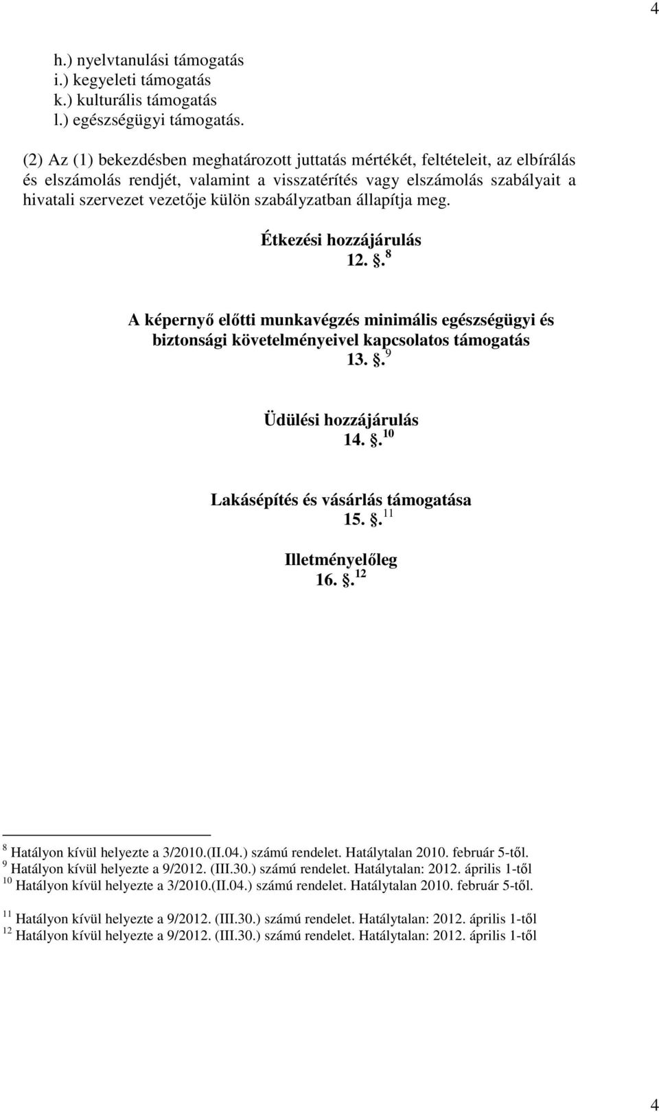 szabályzatban állapítja meg. Étkezési hozzájárulás 12.. 8 A képernyő előtti munkavégzés minimális egészségügyi és biztonsági követelményeivel kapcsolatos támogatás 13.. 9 Üdülési hozzájárulás 14.