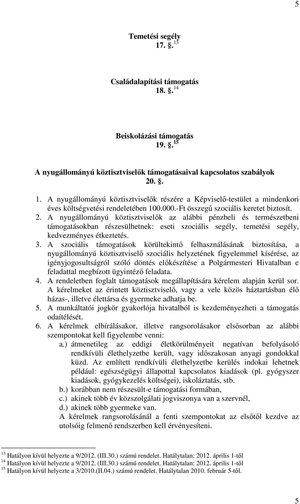 A nyugállományú köztisztviselők az alábbi pénzbeli és természetbeni támogatásokban részesülhetnek: eseti szociális segély, temetési segély, kedvezményes étkeztetés. 3.