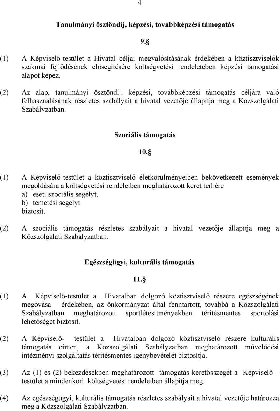 (2) Az alap, tanulmányi ösztöndíj, képzési, továbbképzési támogatás céljára való felhasználásának részletes szabályait a hivatal vezetője állapítja meg a Közszolgálati Szabályzatban. 9.