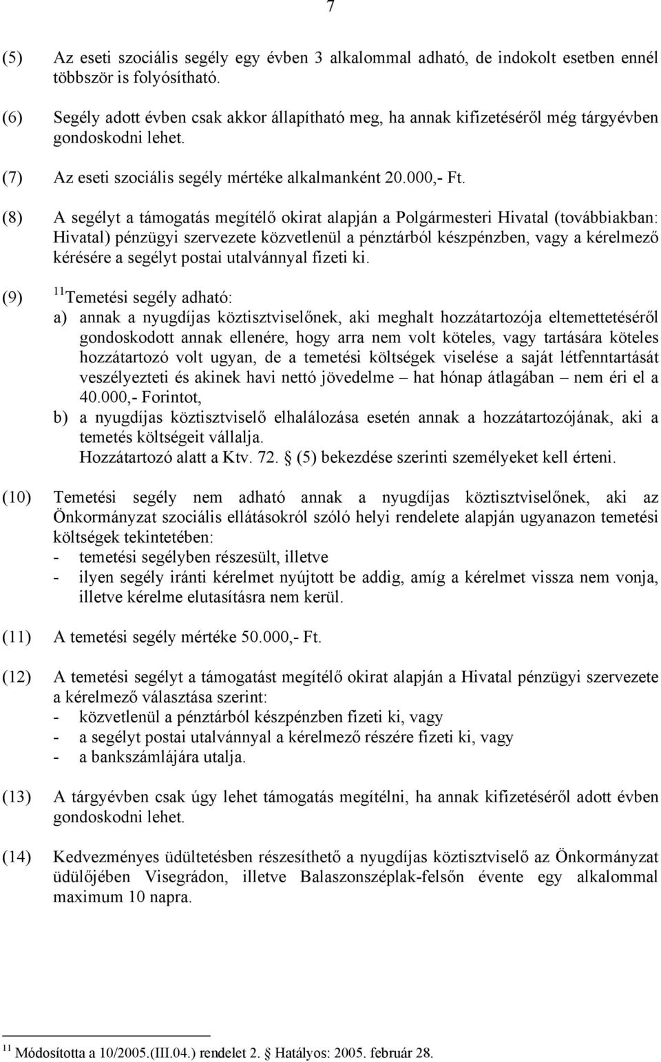 (8) A segélyt a támogatás megítélő okirat alapján a Polgármesteri Hivatal (továbbiakban: Hivatal) pénzügyi szervezete közvetlenül a pénztárból készpénzben, vagy a kérelmező kérésére a segélyt postai