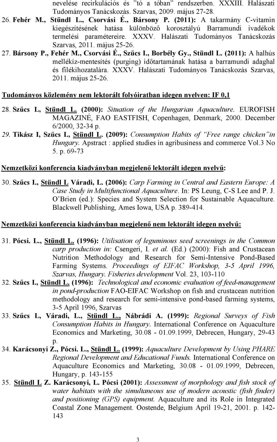 Bársony P., Fehér M., Csorvási É., Szűcs I., Borbély Gy., Stündl L. (2011): A halhús mellékíz-mentesítés (purging) időtartamának hatása a barramundi adaghal és filékihozatalára. XXXV.