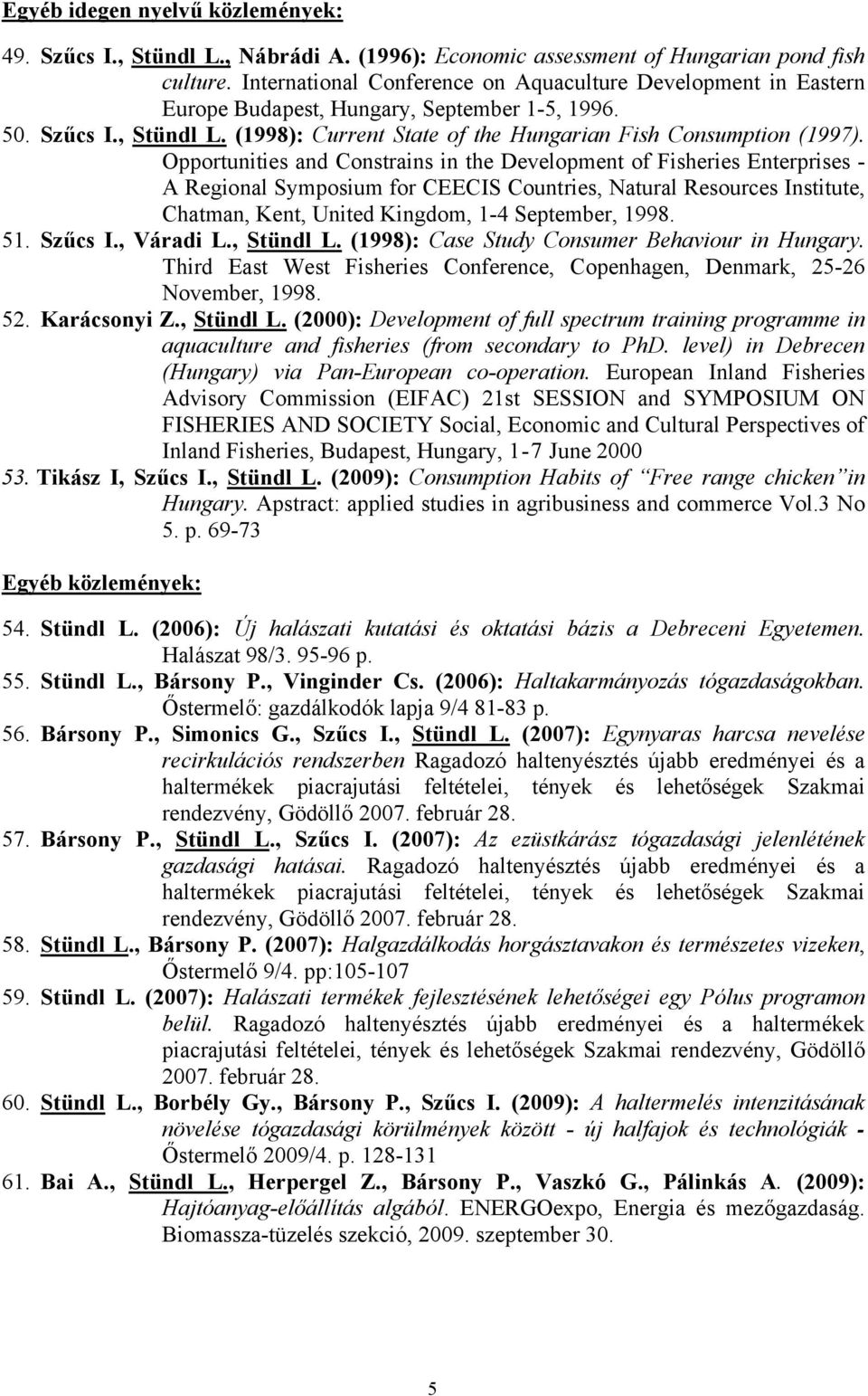 Opportunities and Constrains in the Development of Fisheries Enterprises - A Regional Symposium for CEECIS Countries, Natural Resources Institute, Chatman, Kent, United Kingdom, 1-4 September, 1998.