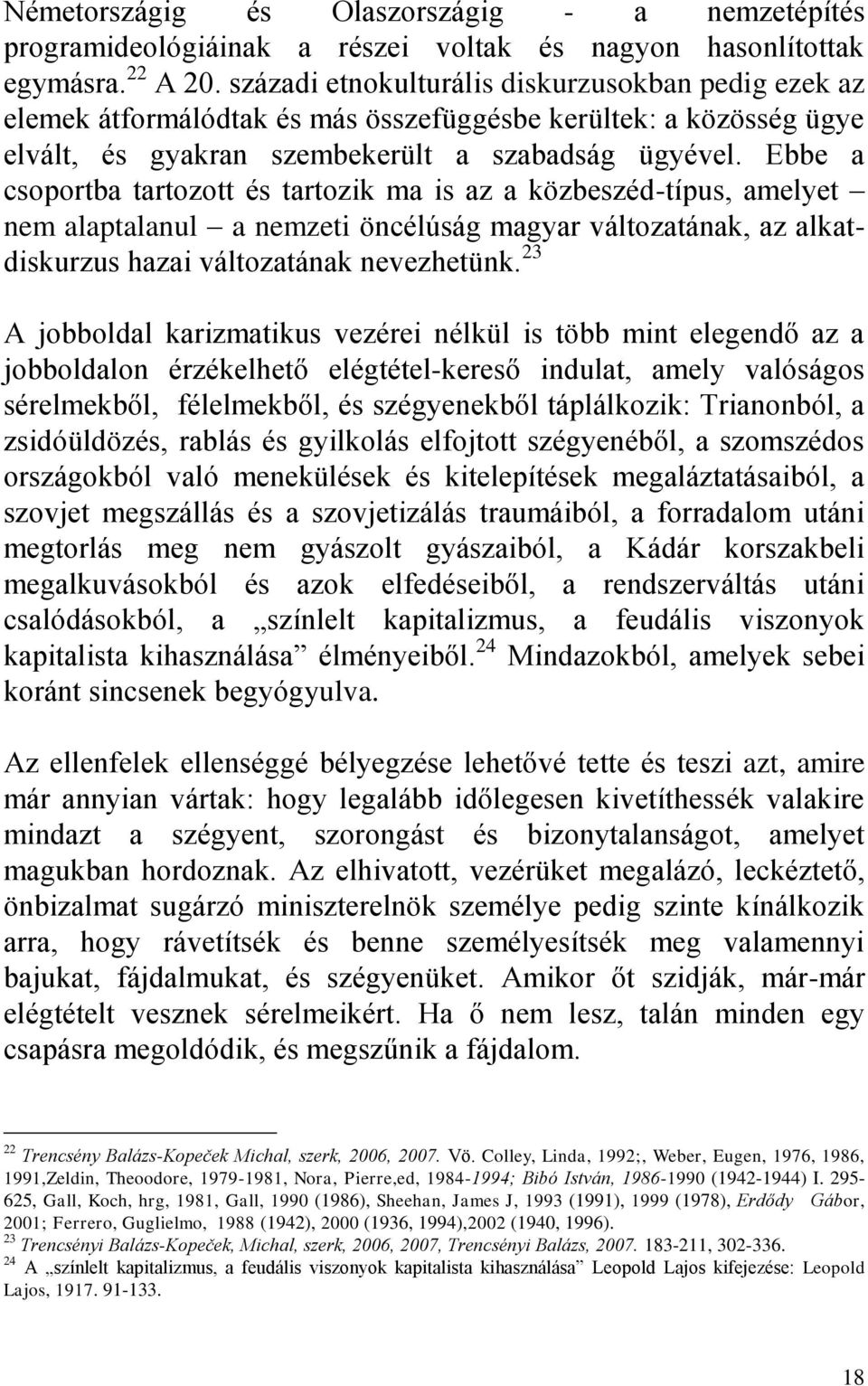 Ebbe a csoportba tartozott és tartozik ma is az a közbeszéd-típus, amelyet nem alaptalanul a nemzeti öncélúság magyar változatának, az alkatdiskurzus hazai változatának nevezhetünk.