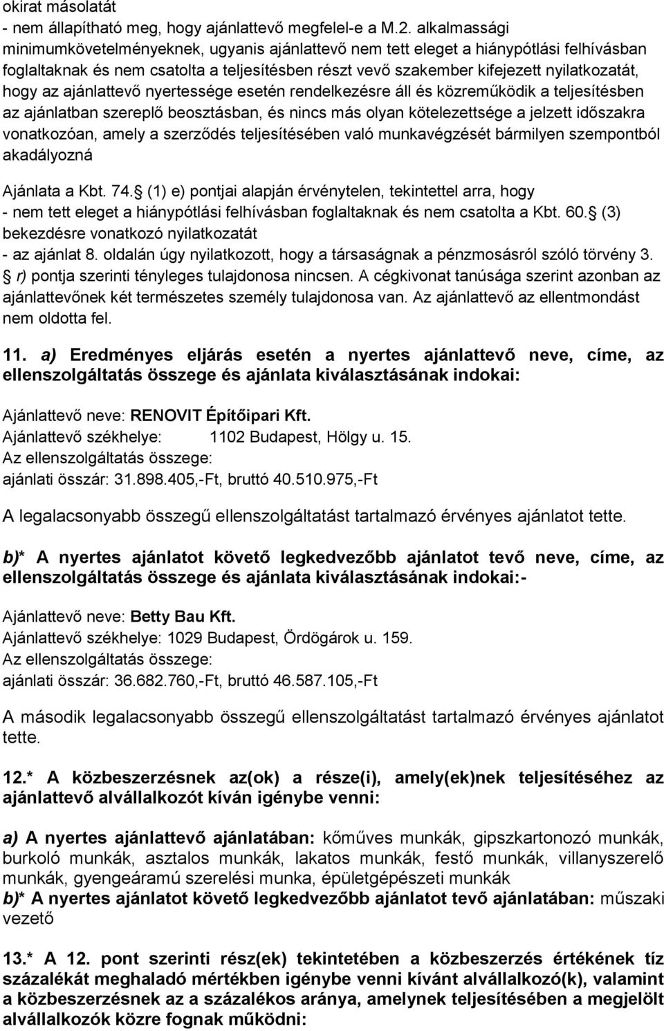 Kbt. 74. (1) e) pontjai alapján érvénytelen, tekintettel arra, hogy - nem tett eleget a hiánypótlási felhívásban foglaltaknak és nem csatolta a Kbt. 60.