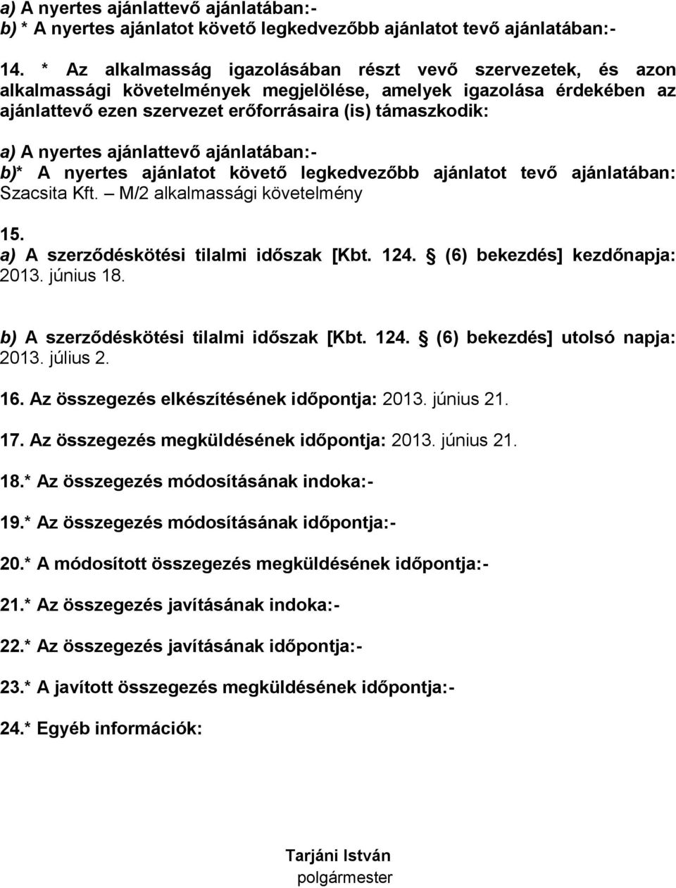 nyertes ajánlattevő ajánlatában:- b)* A nyertes ajánlatot követő legkedvezőbb ajánlatot tevő ajánlatában: Szacsita Kft. M/2 alkalmassági követelmény 15. a) A szerződéskötési tilalmi időszak [Kbt. 124.