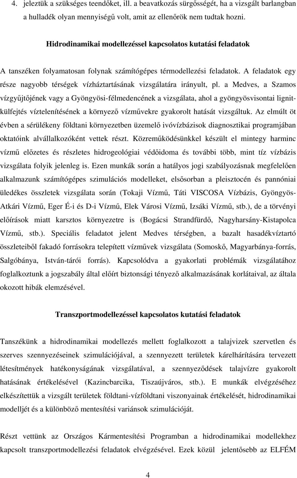 A feladatok egy része nagyobb térségek vízháztartásának vizsgálatára irányult, pl.
