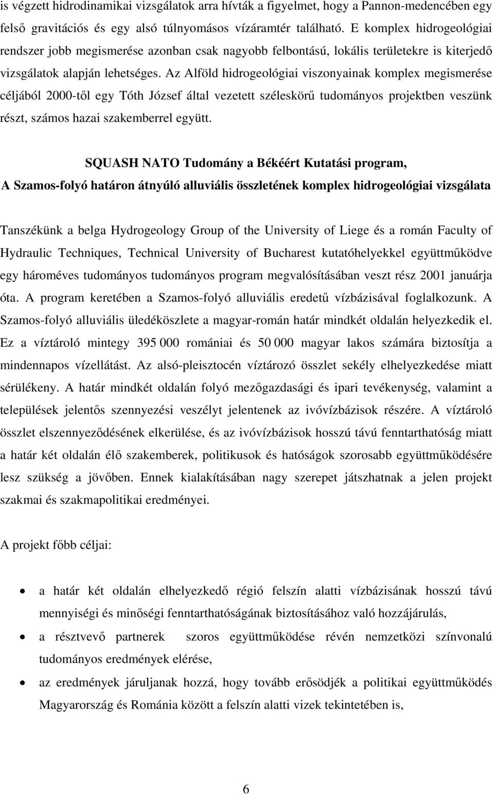 Az Alföld hidrogeológiai viszonyainak komplex megismerése céljából 2000-től egy Tóth József által vezetett széleskörű tudományos projektben veszünk részt, számos hazai szakemberrel együtt.