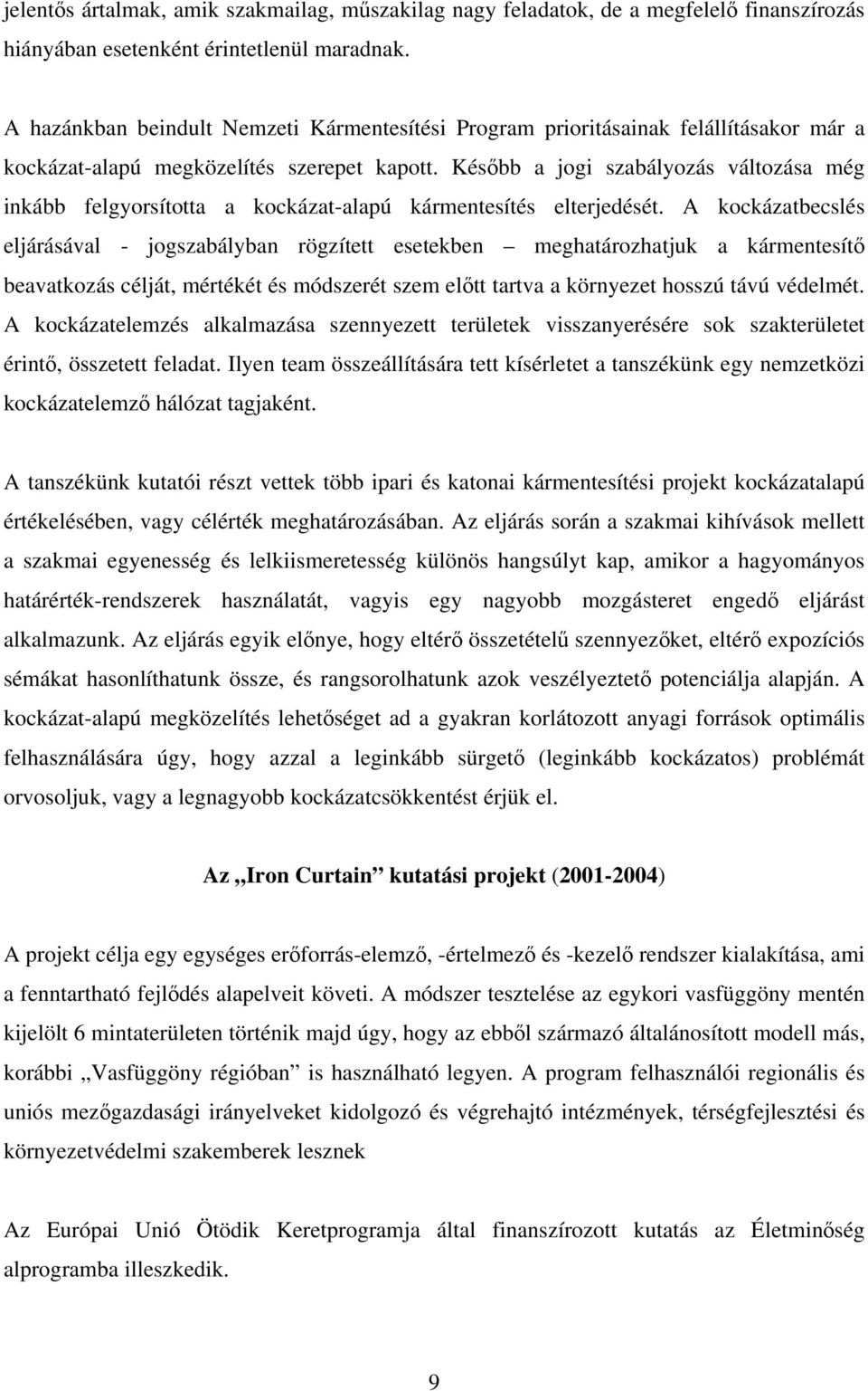 Később a jogi szabályozás változása még inkább felgyorsította a kockázat-alapú kármentesítés elterjedését.