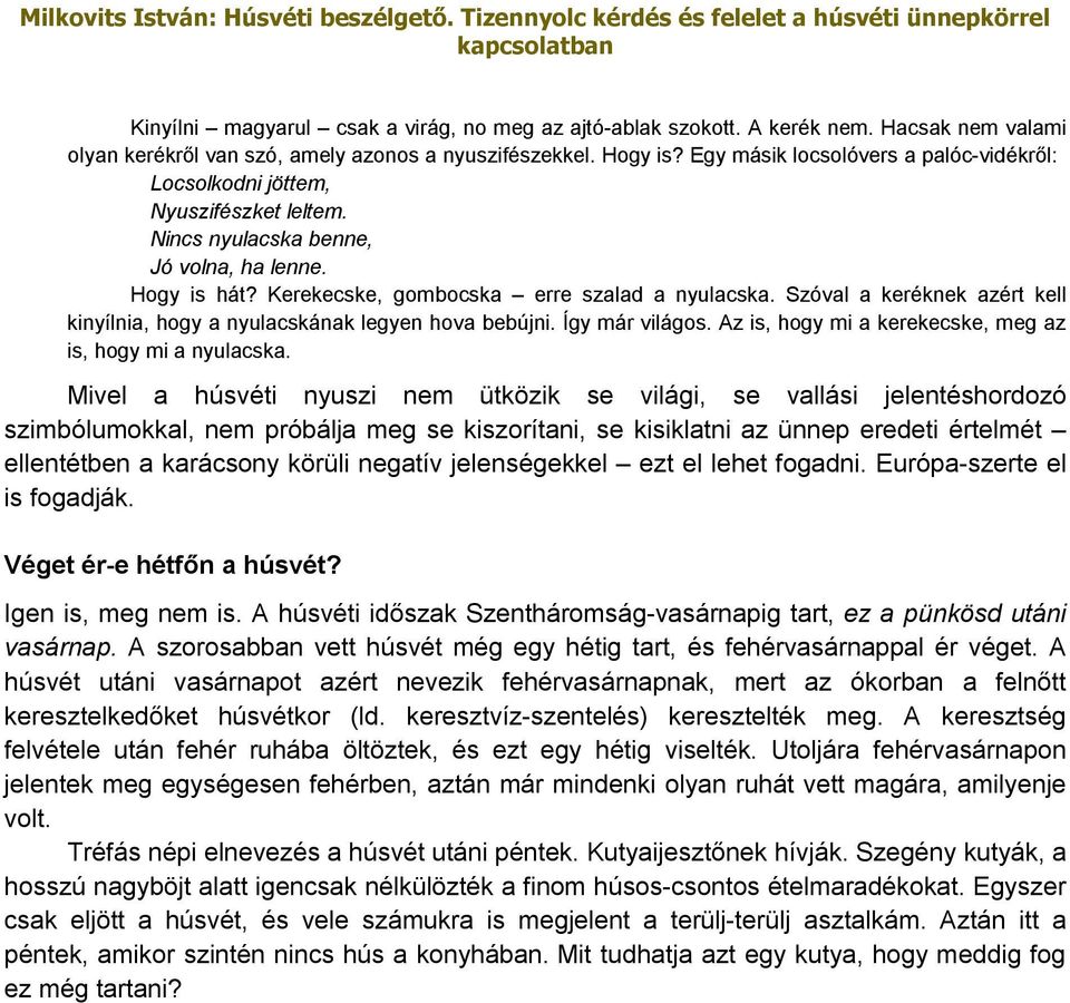 Szóval a keréknek azért kell kinyílnia, hogy a nyulacskának legyen hova bebújni. Így már világos. Az is, hogy mi a kerekecske, meg az is, hogy mi a nyulacska.