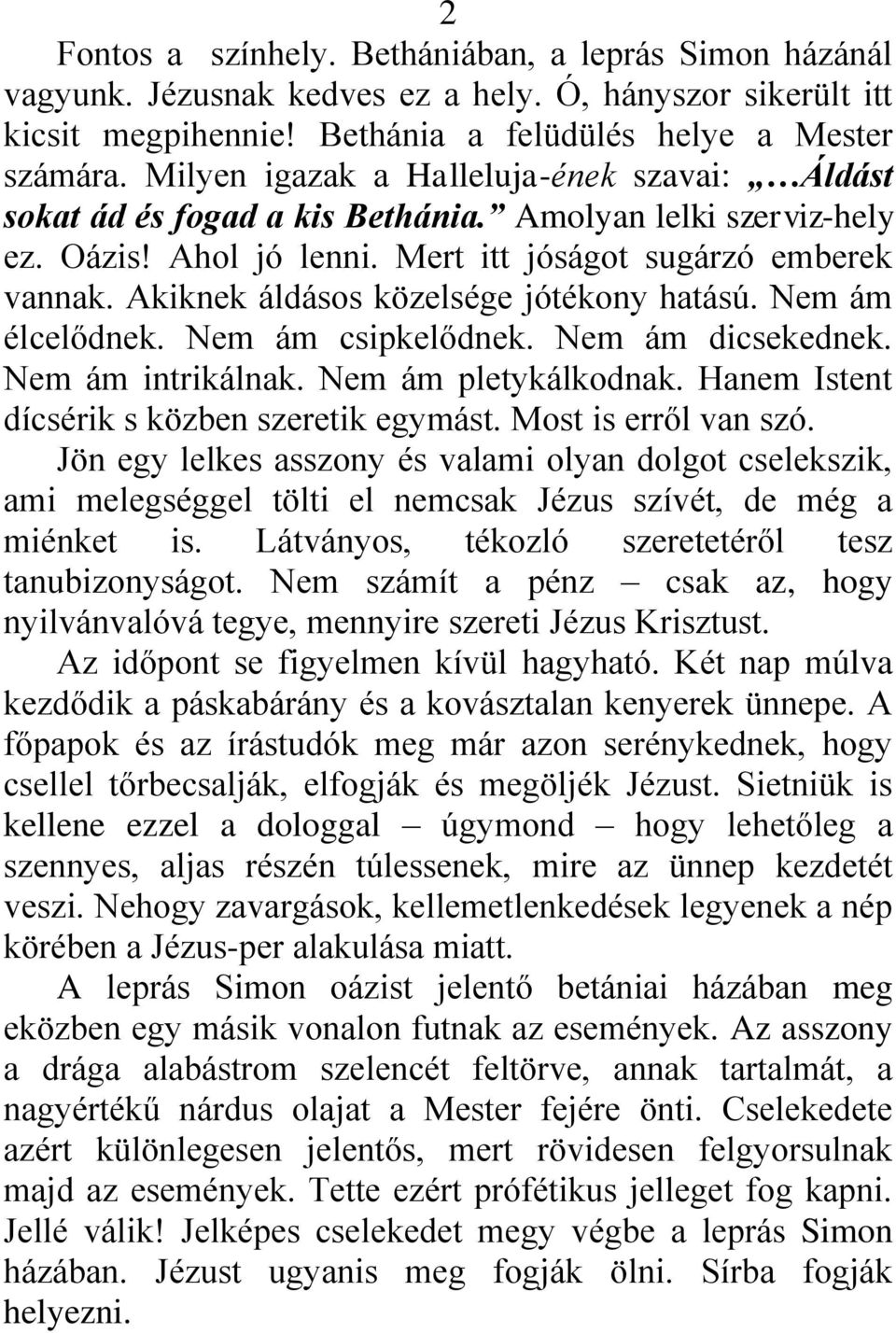 Akiknek áldásos közelsége jótékony hatású. Nem ám élcelődnek. Nem ám csipkelődnek. Nem ám dicsekednek. Nem ám intrikálnak. Nem ám pletykálkodnak. Hanem Istent dícsérik s közben szeretik egymást.