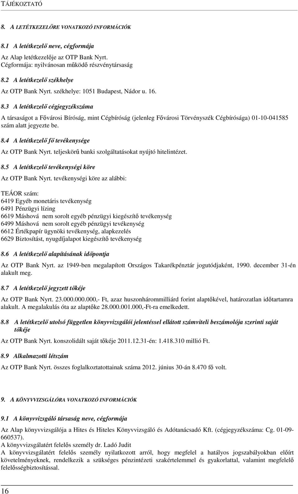 3 A letétkezelő cégjegyzékszáma A társaságot a Fővárosi Bíróság, mint Cégbíróság (jelenleg Fővárosi Törvényszék Cégbírósága) 01-10-041585 szám alatt jegyezte be. 8.