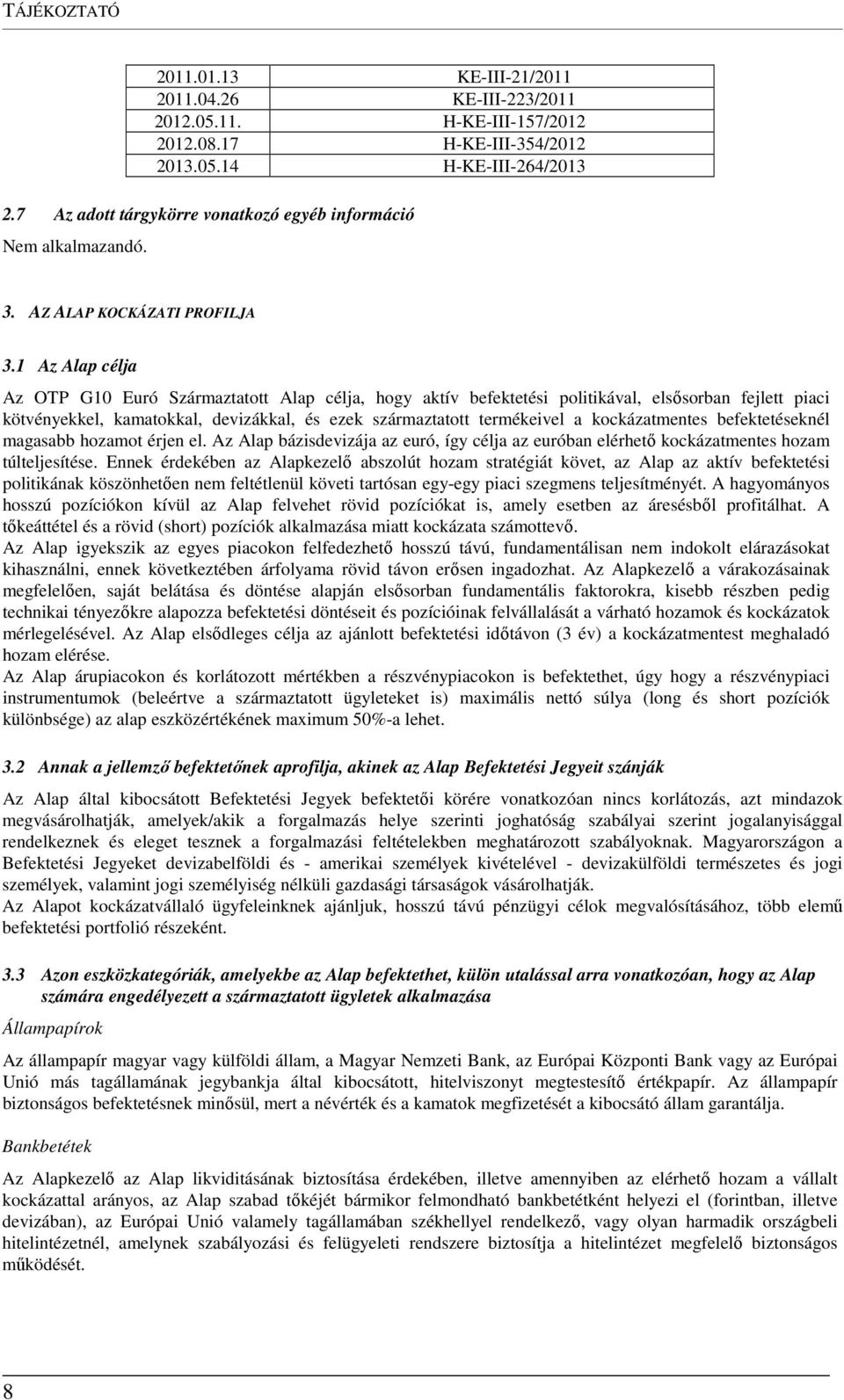 1 Az Alap célja Az OTP G10 Euró Származtatott Alap célja, hogy aktív befektetési politikával, elsősorban fejlett piaci kötvényekkel, kamatokkal, devizákkal, és ezek származtatott termékeivel a