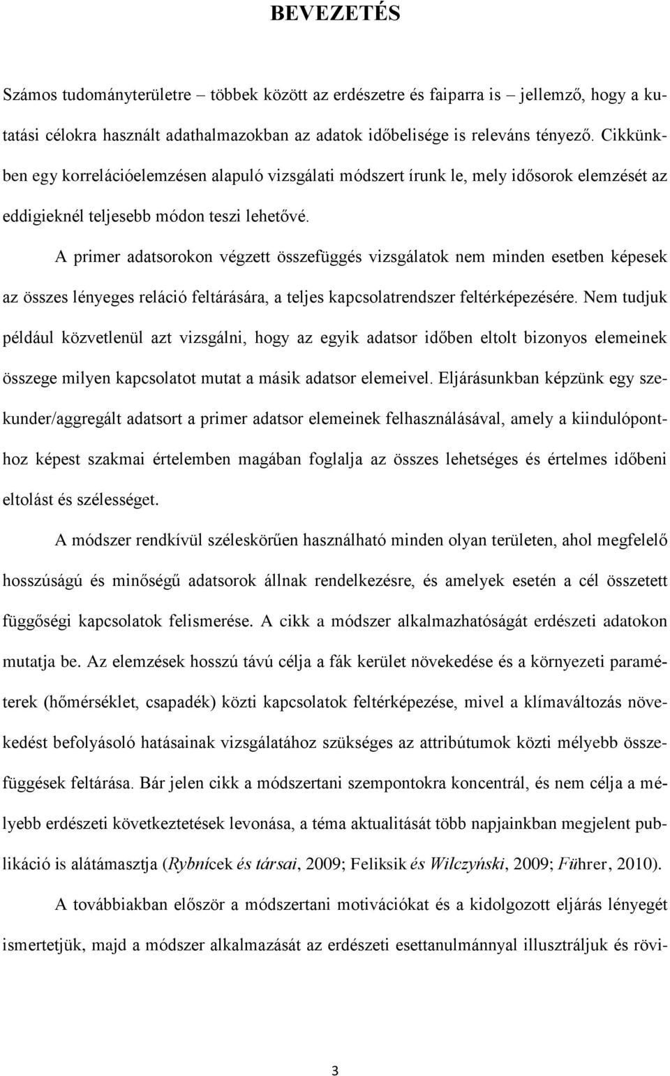 A primer adatsorokon végzett összefüggés vizsgálatok nem minden esetben képesek az összes lényeges reláció feltárására, a teljes kapcsolatrendszer feltérképezésére.