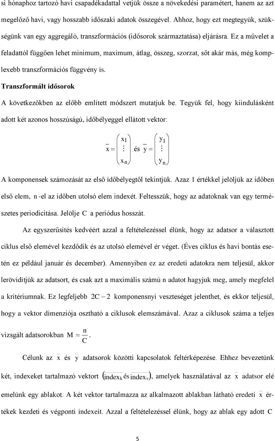 Ez a művelet a feladattól függően lehet minimum, maximum, átlag, összeg, szorzat, sőt akár más, még komplexebb transzformációs függvény is.