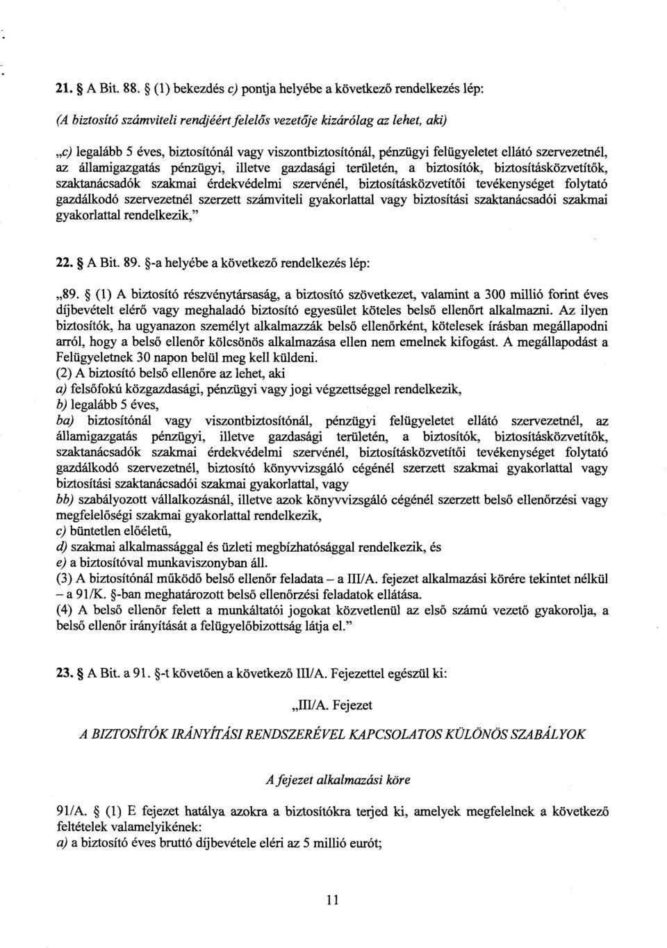 pénzügyi felügyeletet ellátó szervezetnél, az államigazgatás pénzügyi, illetve gazdasági területén, a biztosítók, biztosításközvetítők, szaktanácsadók szakmai érdekvédelmi szervénél,