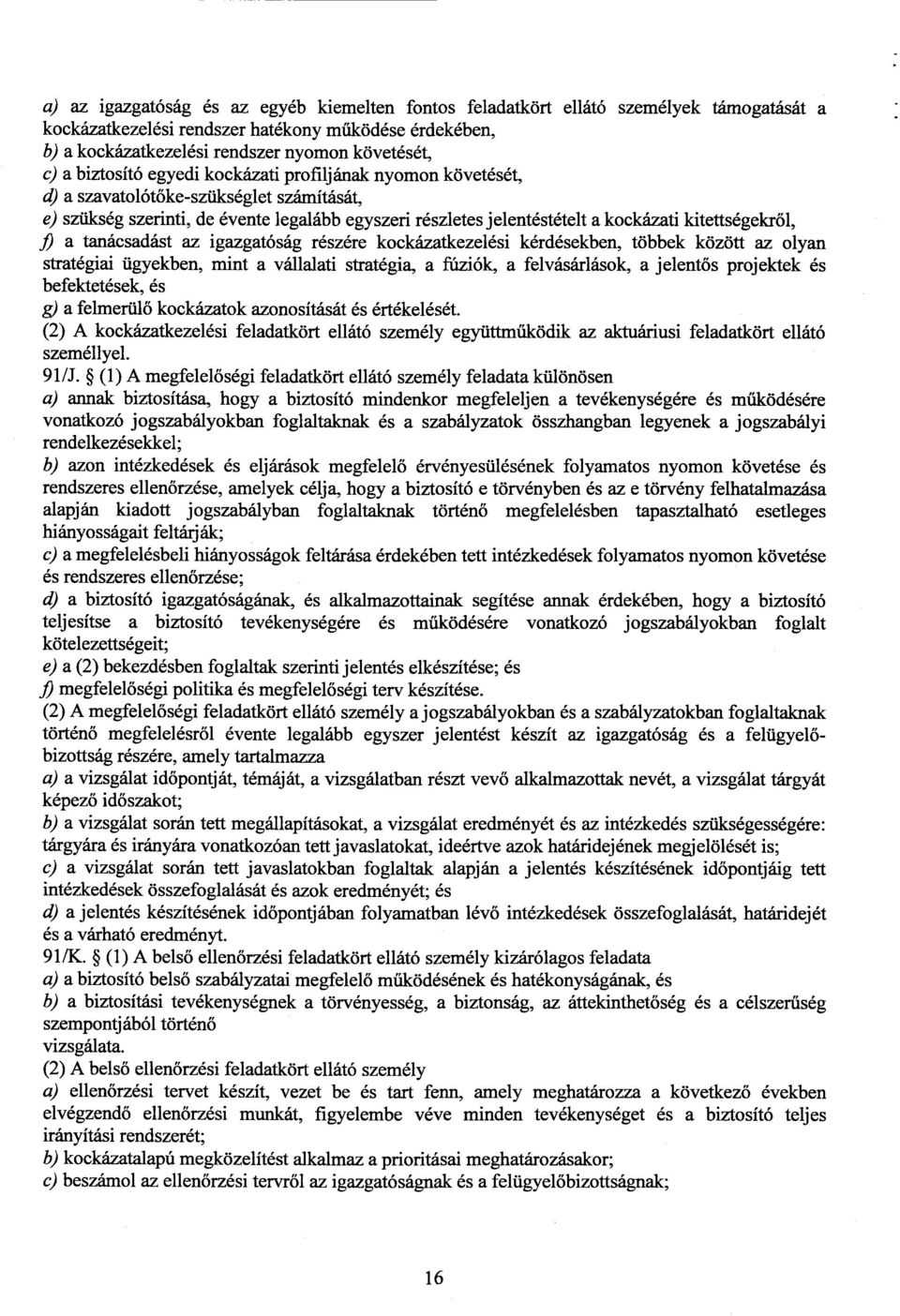 ől, f) a tanácsadást az igazgatóság részére kockázatkezelési kérdésekben, többek között az olyan stratégiai ügyekben, mint a vállalati stratégia, a fúziók, a felvásárlások, a jelent ős projektek és