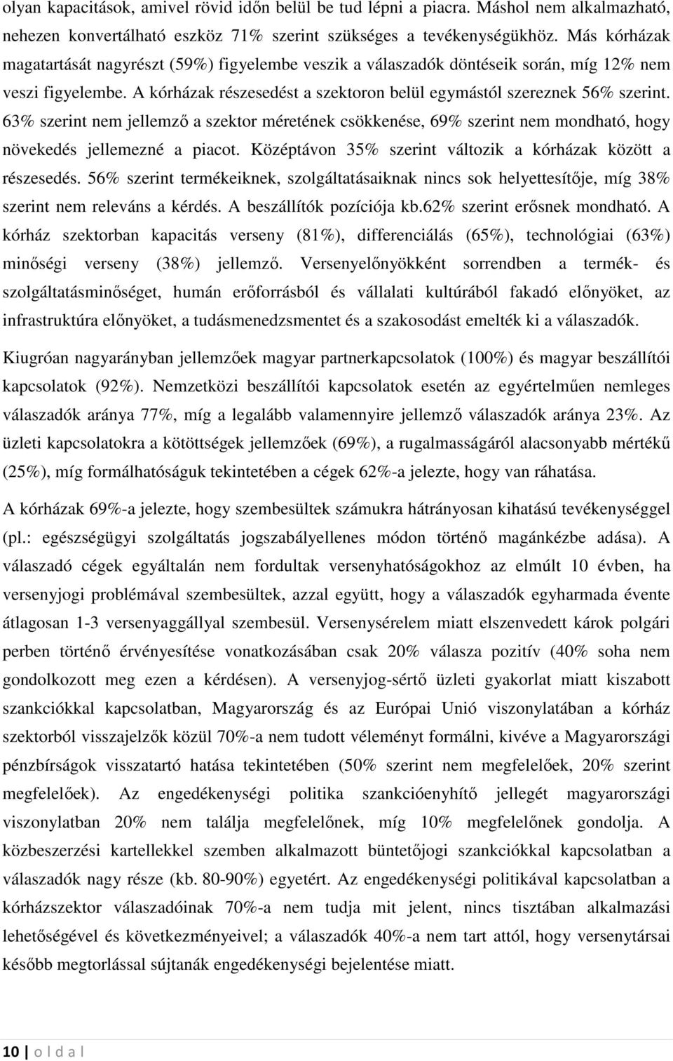 63% szerint nem jellemzı a szektor méretének csökkenése, 69% szerint nem mondható, hogy növekedés jellemezné a piacot. Középtávon 35% szerint változik a kórházak között a részesedés.