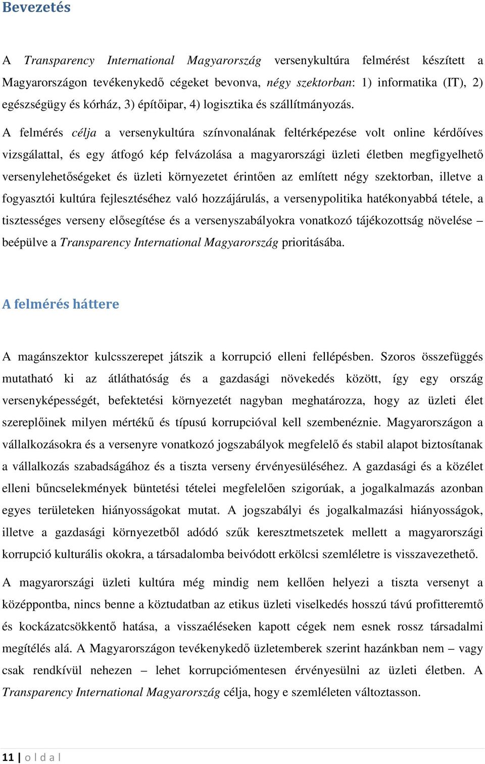 A felmérés célja a versenykultúra színvonalának feltérképezése volt online kérdıíves vizsgálattal, és egy átfogó kép felvázolása a magyarországi üzleti életben megfigyelhetı versenylehetıségeket és