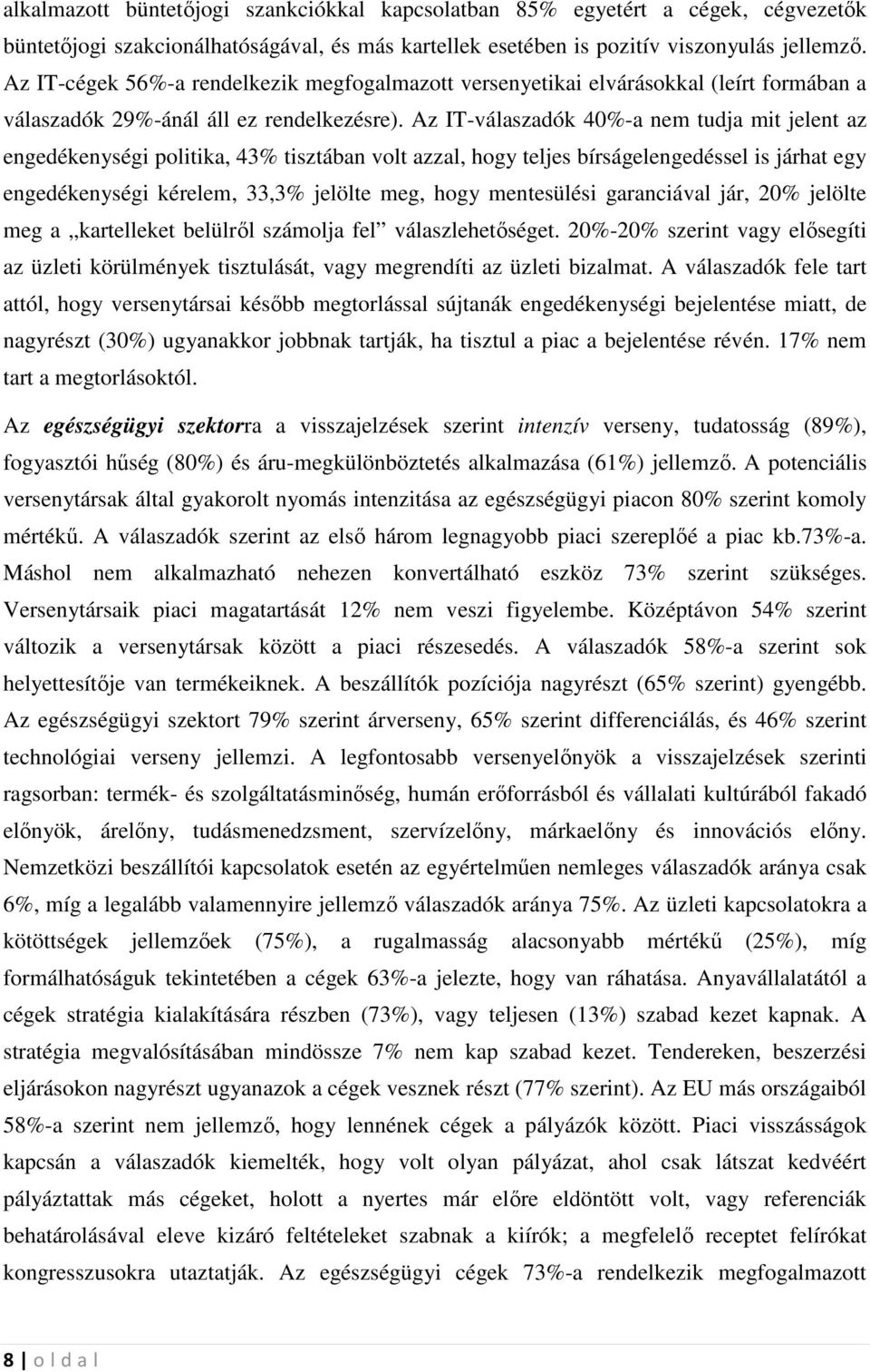 Az IT-válaszadók 40%-a nem tudja mit jelent az engedékenységi politika, 43% tisztában volt azzal, hogy teljes bírságelengedéssel is járhat egy engedékenységi kérelem, 33,3% jelölte meg, hogy
