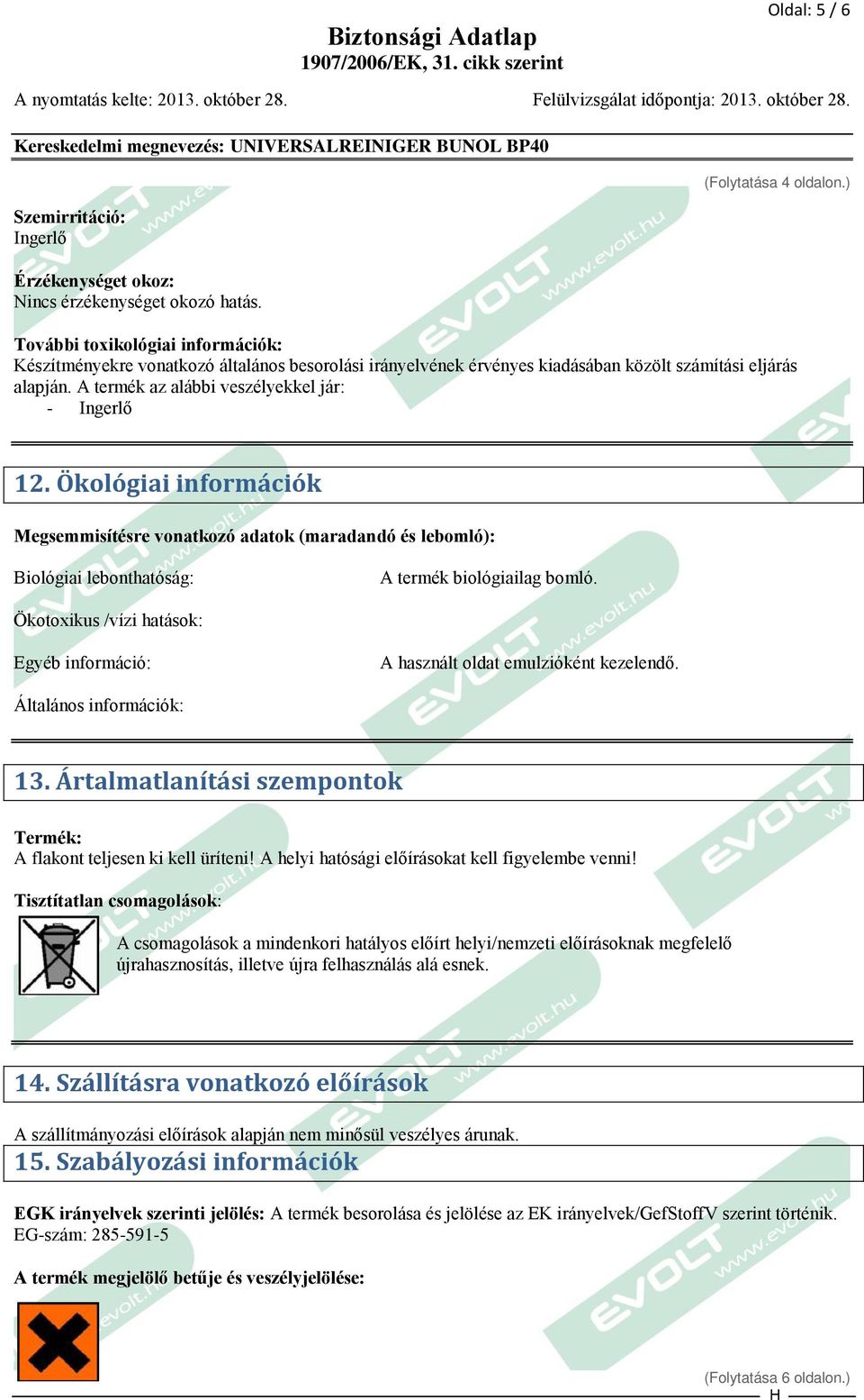 Ökológiai információk Megsemmisítésre vonatkozó adatok (maradandó és lebomló): Biológiai lebonthatóság: A termék biológiailag bomló.