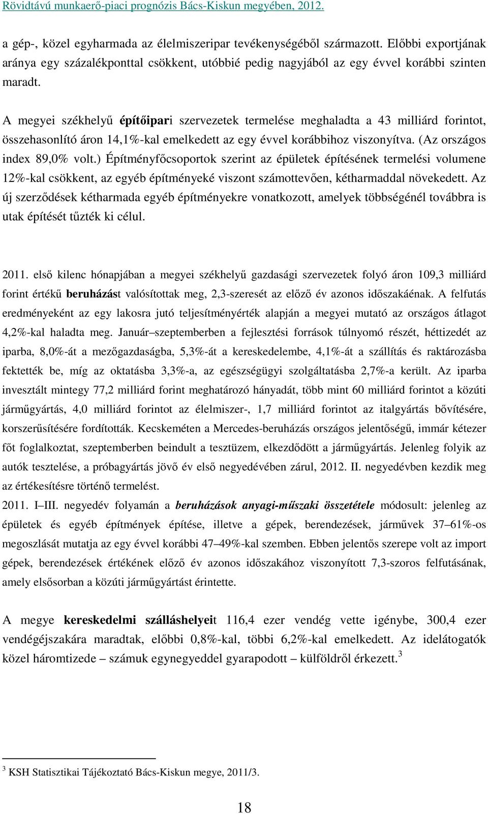 ) Építményfőcsoportok szerint az épületek építésének termelési volumene 12%-kal csökkent, az egyéb építményeké viszont számottevően, kétharmaddal növekedett.