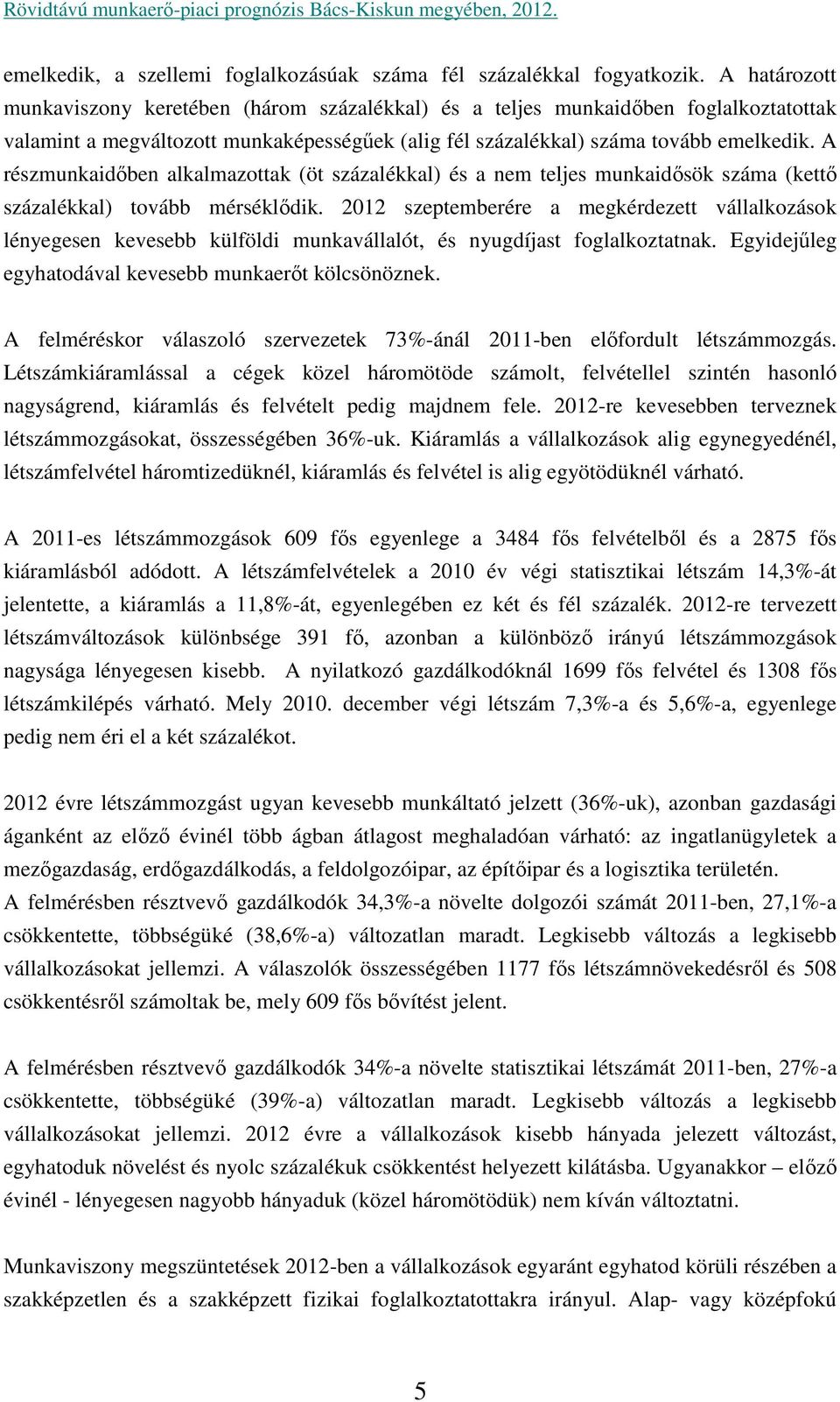 A részmunkaidőben alkalmazottak (öt százalékkal) és a nem teljes munkaidősök száma (kettő százalékkal) tovább mérséklődik.