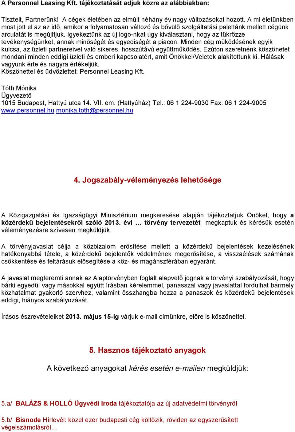Igyekeztünk az új logo-nkat úgy kiválasztani, hogy az tükrözze tevékenységünket, annak minőségét és egyediségét a piacon.