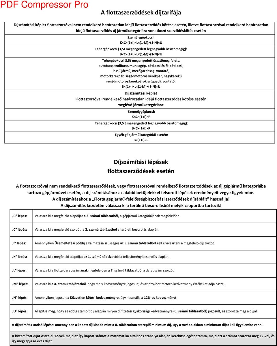 autóbusz, trolibusz, mu kagép, pótko si és félpótko si, lassú jármű, mezőgazdasági vo tató, motorkerékpár, segédmotoros kerékpár, égykerekű segédmotoros kerékpárokra uad, vo tató: B +I L -M -N U