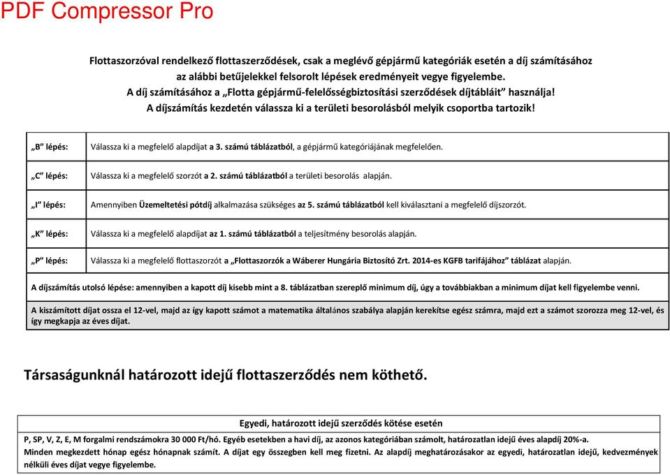 B lépés: Válassza ki a egfelelő alapdíjat a 3. számú táblázatból, a gépjár ű kategóriájá ak egfelelőe. C lépés: Válassza ki a egfelelő t a 2. számú táblázatból a területi esorolás alapjá.