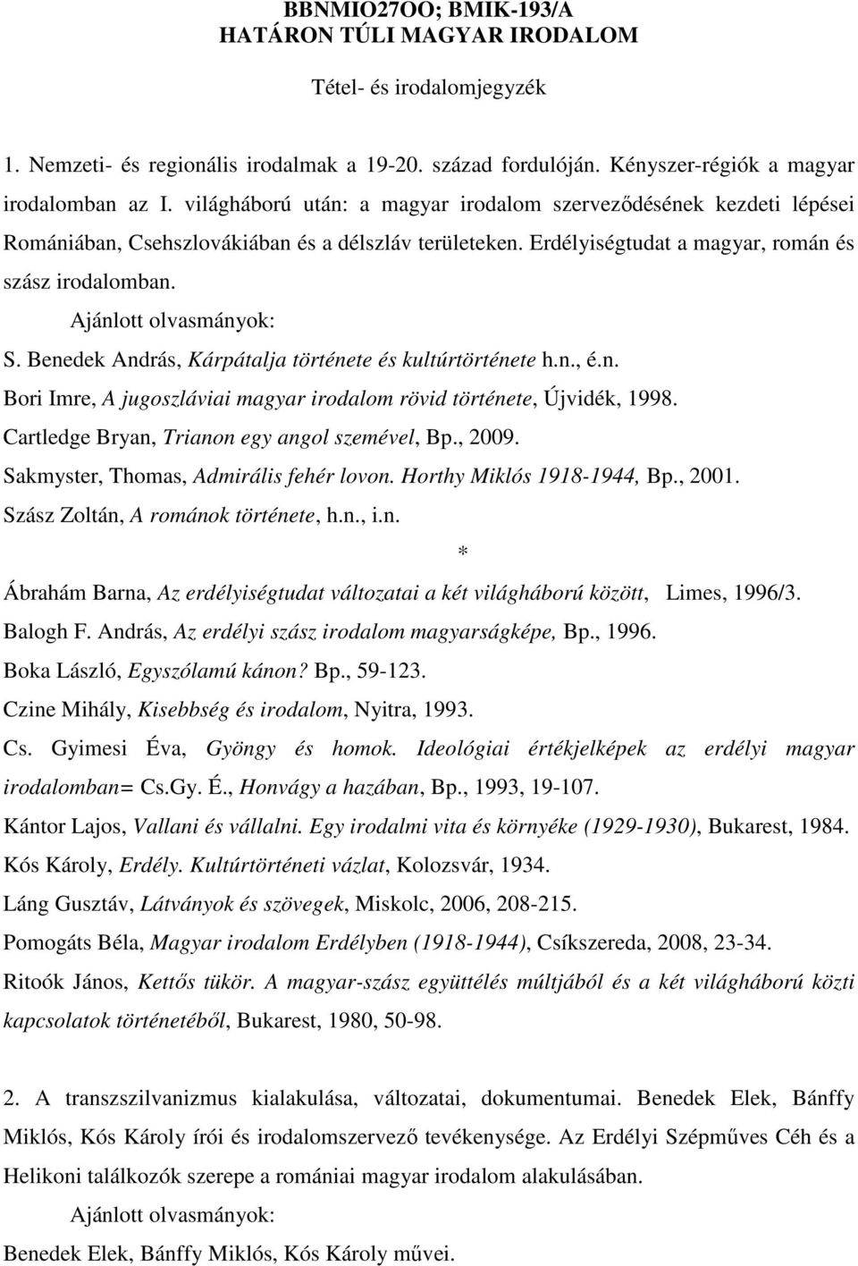 Benedek András, Kárpátalja története és kultúrtörténete h.n., é.n. Bori Imre, A jugoszláviai magyar irodalom rövid története, Újvidék, 1998. Cartledge Bryan, Trianon egy angol szemével, Bp., 2009.