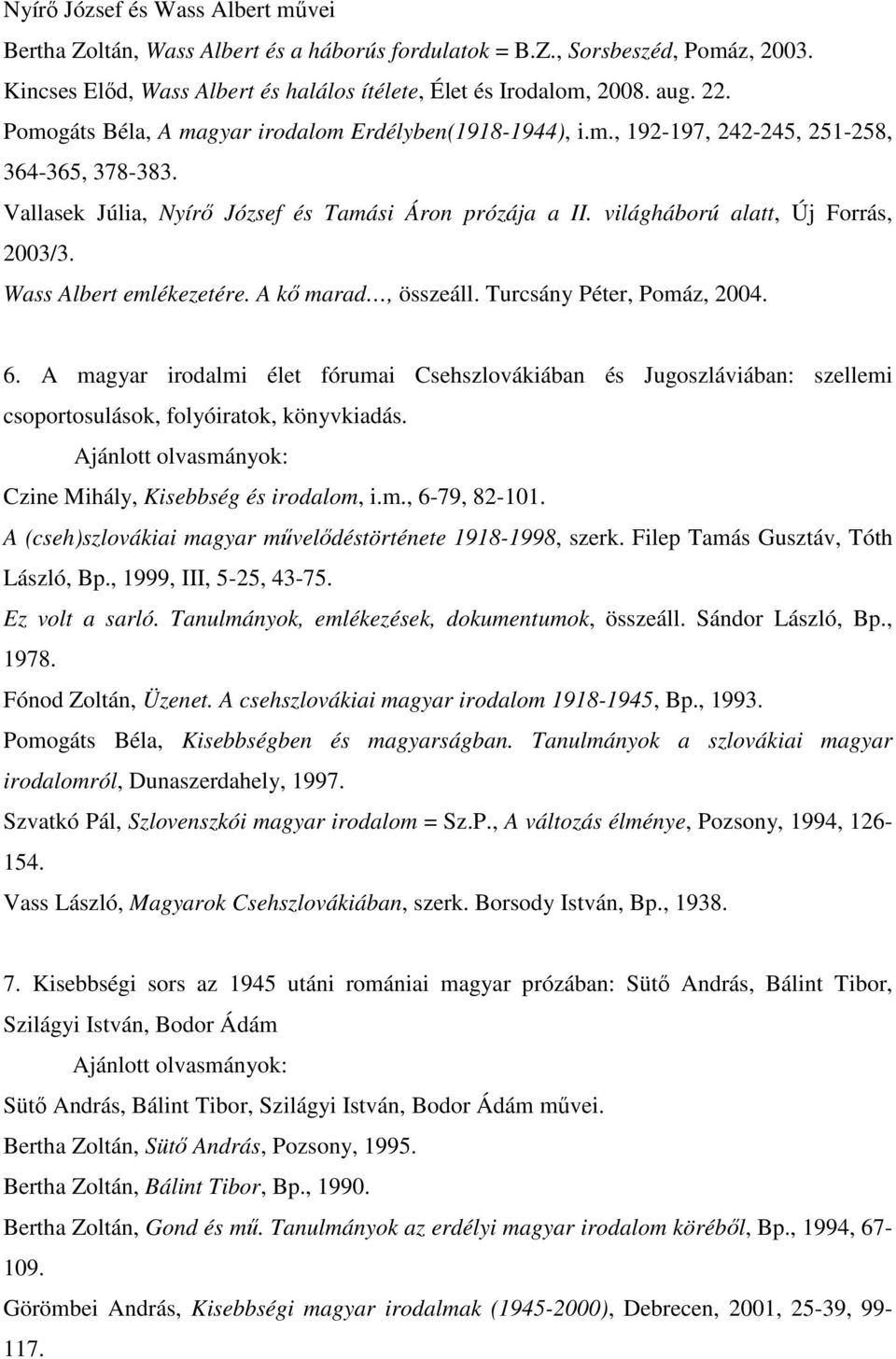 világháború alatt, Új Forrás, 2003/3. Wass Albert emlékezetére. A kő marad, összeáll. Turcsány Péter, Pomáz, 2004. 6.