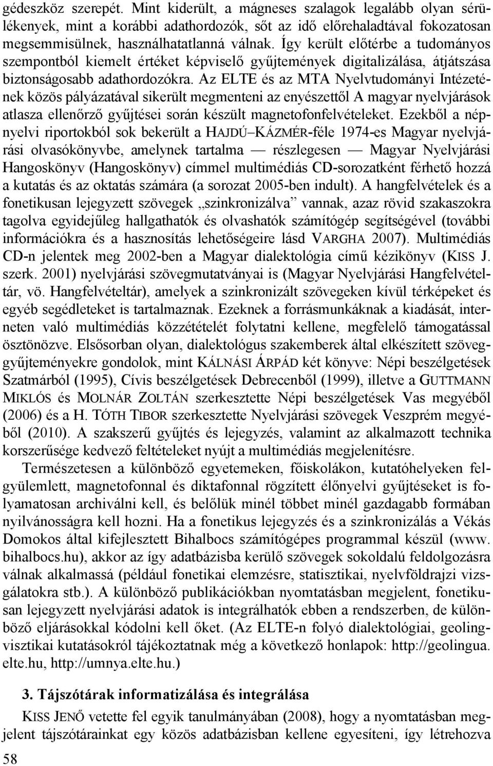 Az ELTE és az MTA Nyelvtudományi Intézetének közös pályázatával sikerült megmenteni az enyészettől A magyar nyelvjárások atlasza ellenőrző gyűjtései során készült magnetofonfelvételeket.