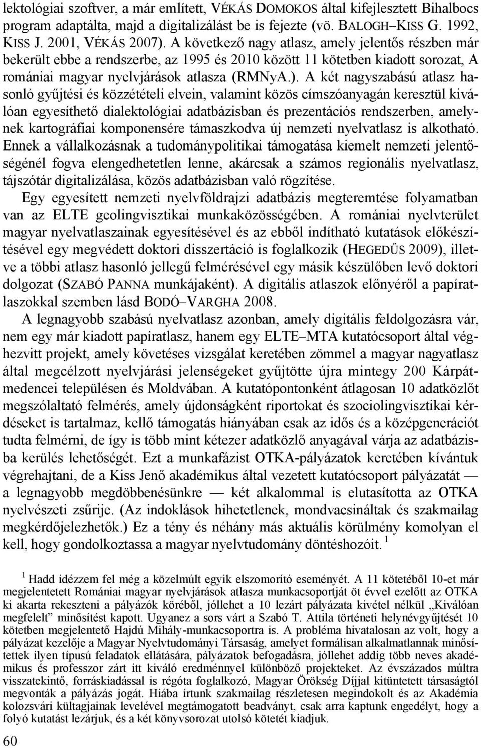 A két nagyszabású atlasz hasonló gyűjtési és közzétételi elvein, valamint közös címszóanyagán keresztül kiválóan egyesíthető dialektológiai adatbázisban és prezentációs rendszerben, amelynek