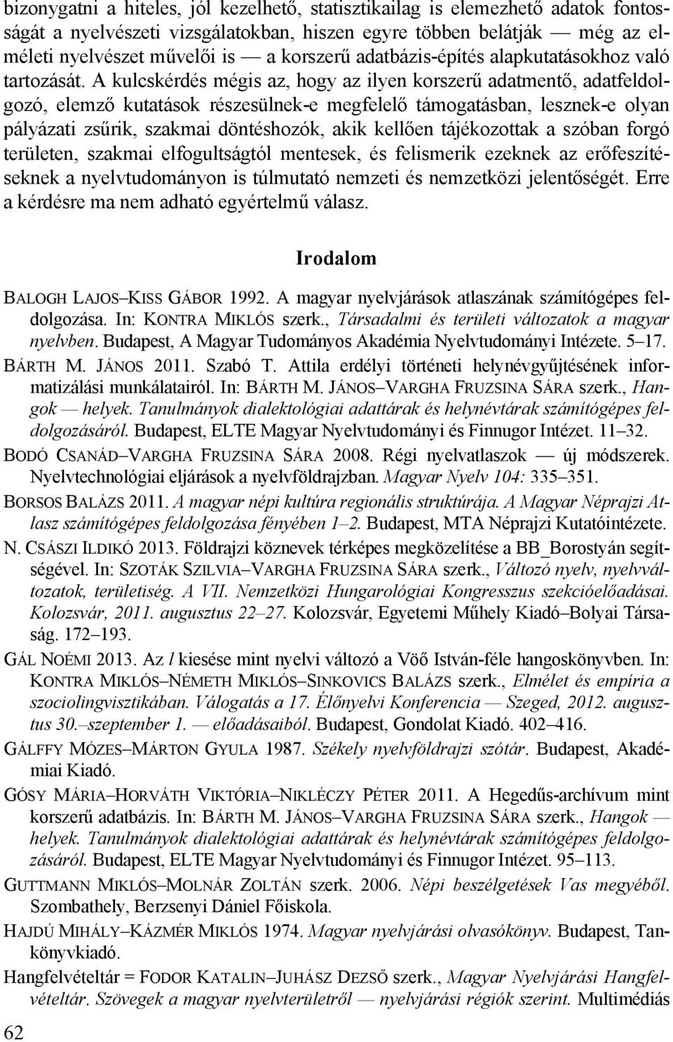 A kulcskérdés mégis az, hogy az ilyen korszerű adatmentő, adatfeldolgozó, elemző kutatások részesülnek-e megfelelő támogatásban, lesznek-e olyan pályázati zsűrik, szakmai döntéshozók, akik kellően