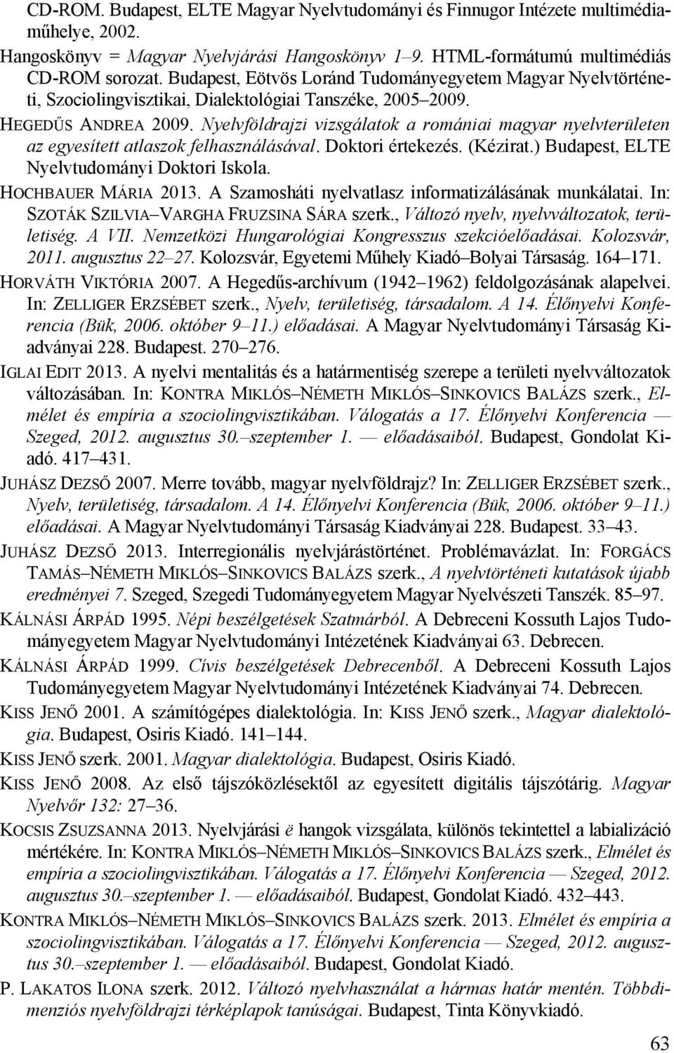 Nyelvföldrajzi vizsgálatok a romániai magyar nyelvterületen az egyesített atlaszok felhasználásával. Doktori értekezés. (Kézirat.) Budapest, ELTE Nyelvtudományi Doktori Iskola. HOCHBAUER MÁRIA 2013.