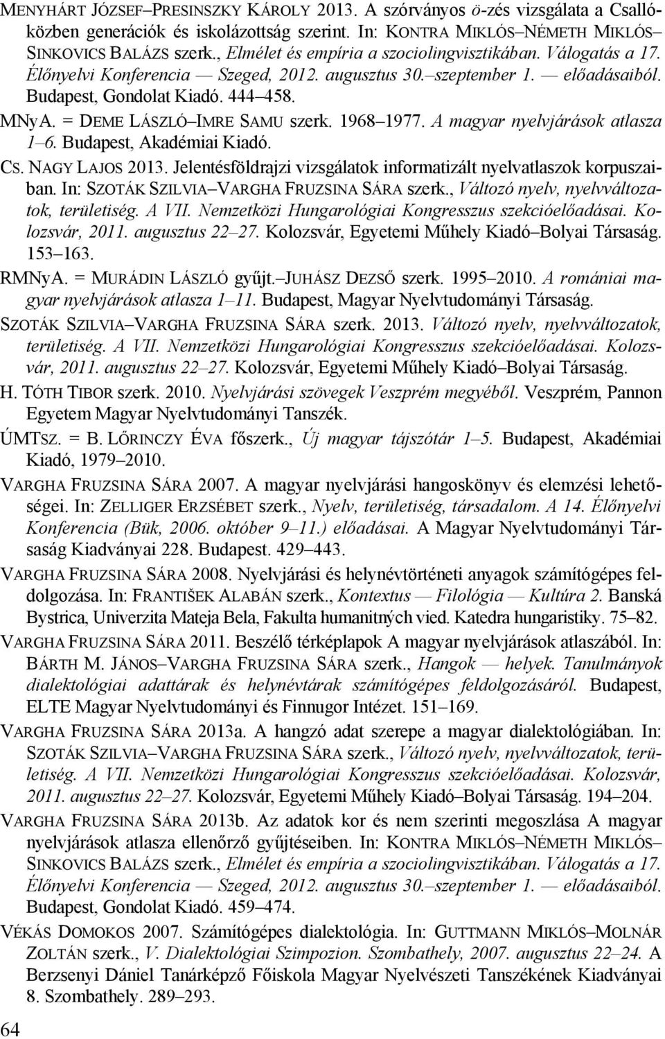 = DEME LÁSZLÓ IMRE SAMU szerk. 1968 1977. A magyar nyelvjárások atlasza 1 6. Budapest, Akadémiai Kiadó. CS. NAGY LAJOS 2013. Jelentésföldrajzi vizsgálatok informatizált nyelvatlaszok korpuszaiban.